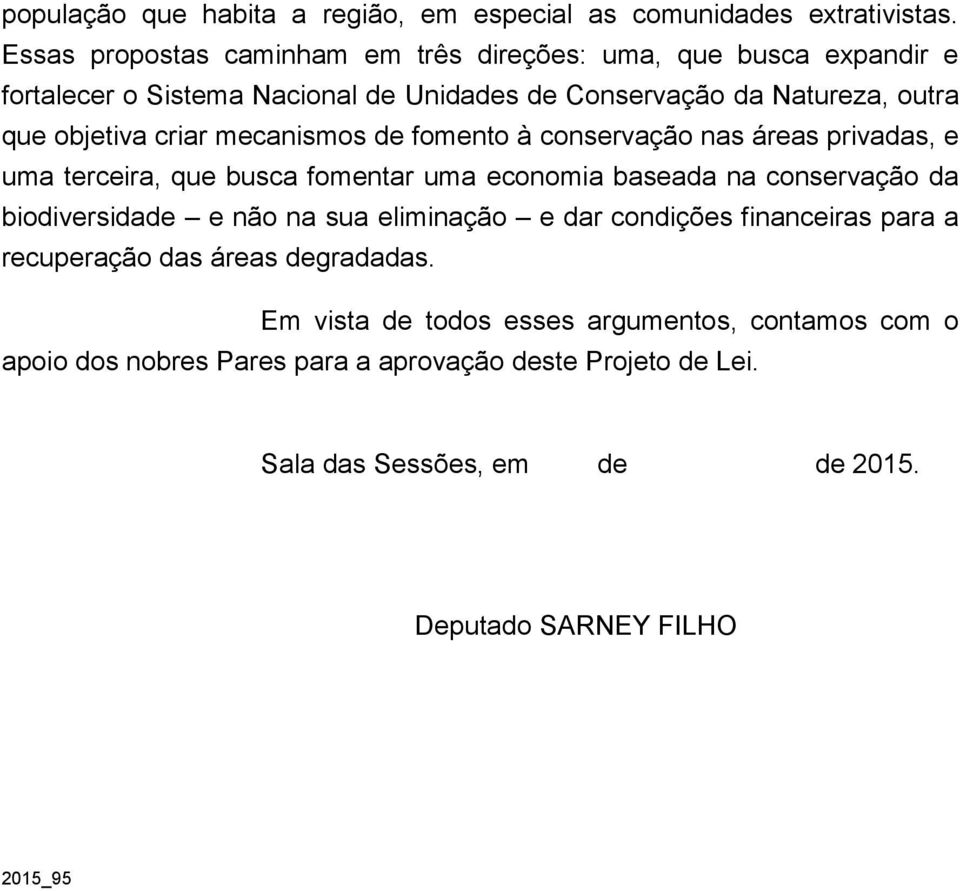 criar mecanismos de fomento à conservação nas áreas privadas, e uma terceira, que busca fomentar uma economia baseada na conservação da biodiversidade e não na