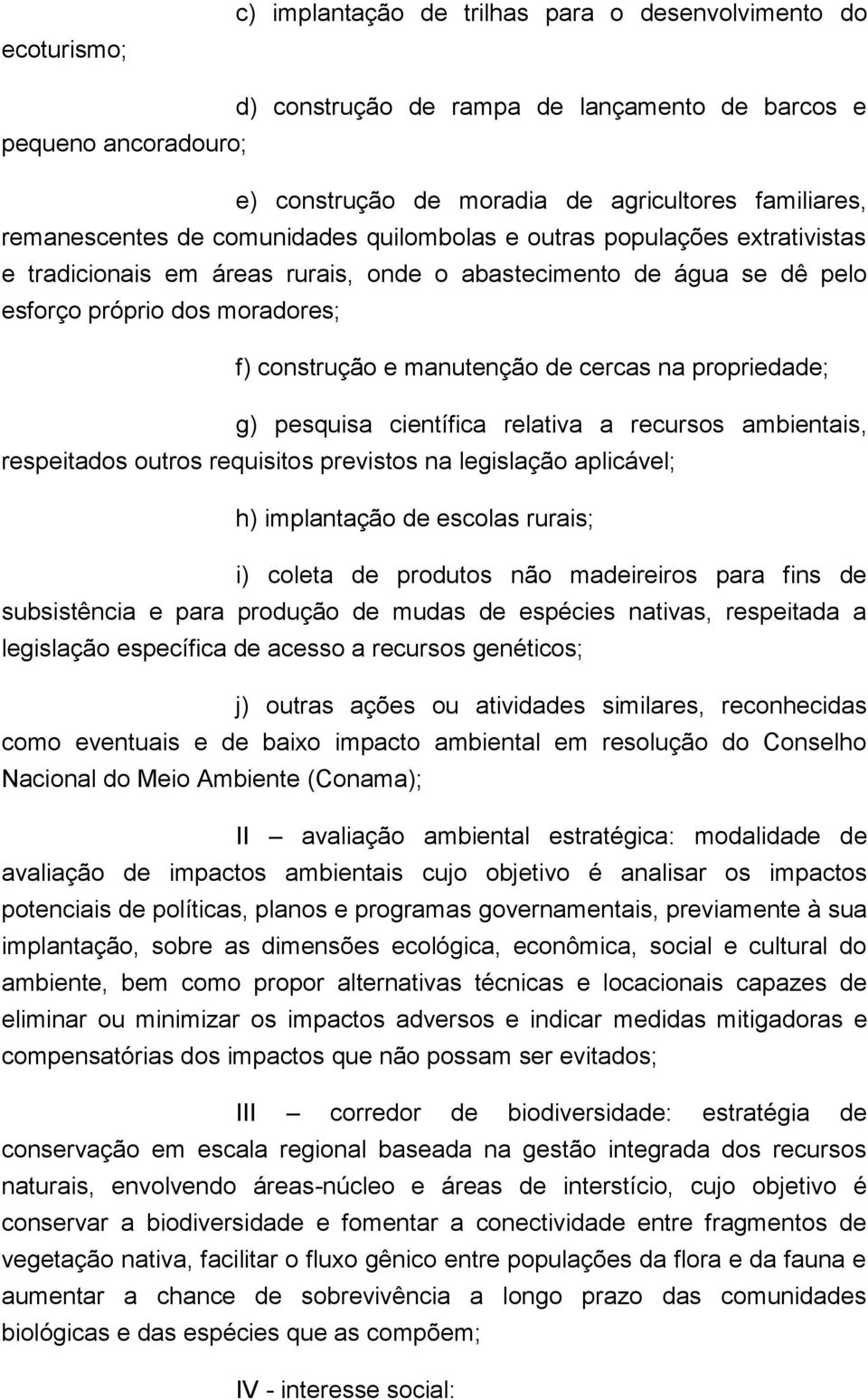 manutenção de cercas na propriedade; g) pesquisa científica relativa a recursos ambientais, respeitados outros requisitos previstos na legislação aplicável; h) implantação de escolas rurais; i)