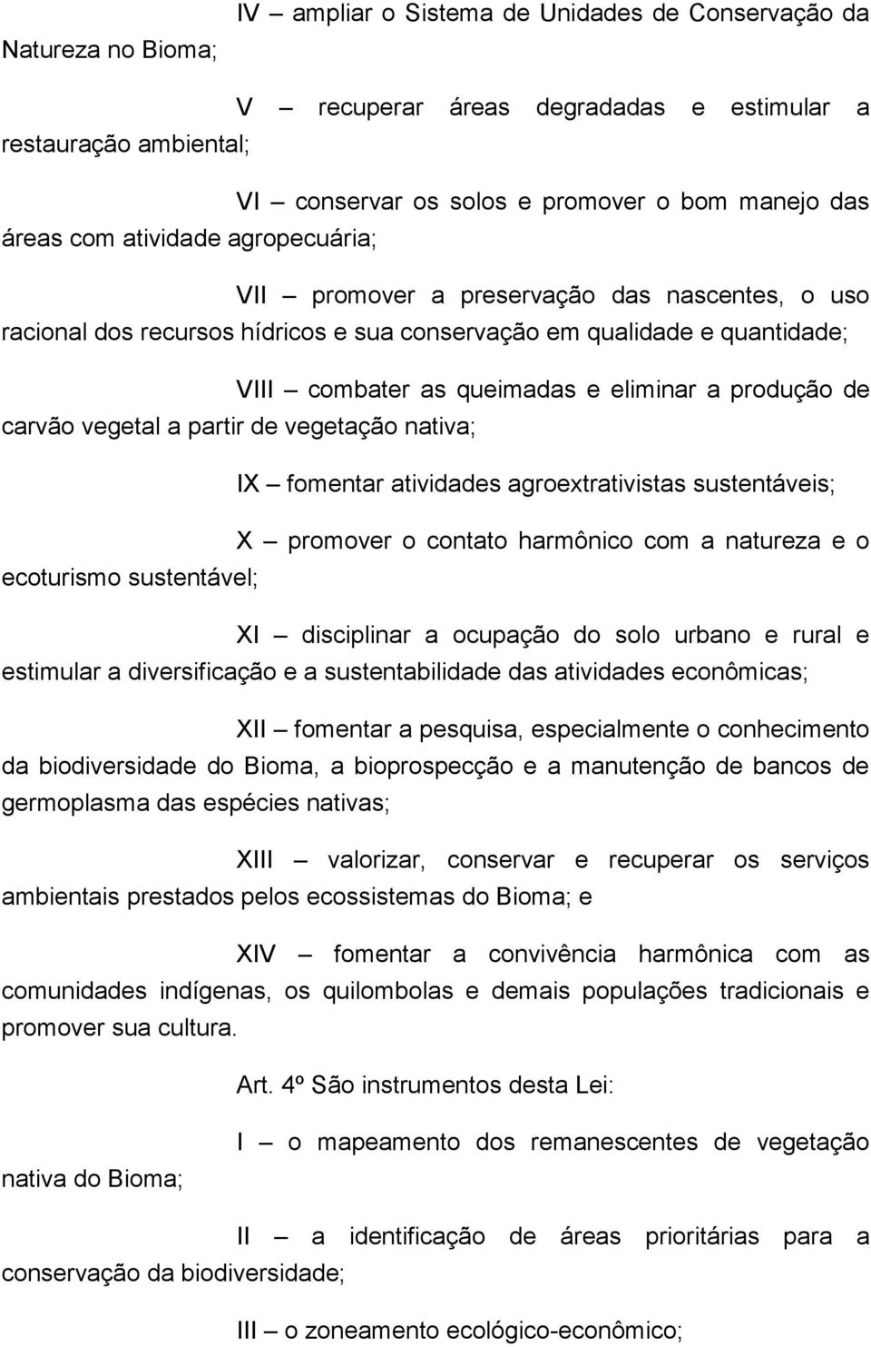 carvão vegetal a partir de vegetação nativa; IX fomentar atividades agroextrativistas sustentáveis; X promover o contato harmônico com a natureza e o ecoturismo sustentável; XI disciplinar a ocupação