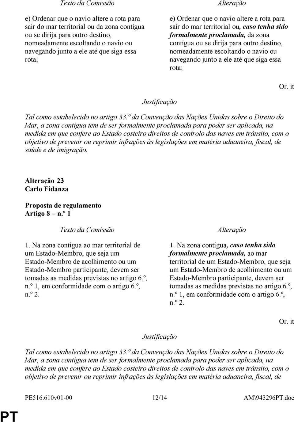 navegando junto a ele até que siga essa rota; Or. it Tal como estabelecido no artigo 33.