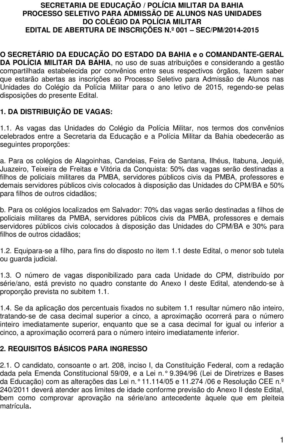 convênios entre seus respectivos órgãos, fazem saber que estarão abertas as inscrições ao Processo Seletivo para Admissão de Alunos nas s do Colégio da Polícia Militar para o ano letivo de 2015,