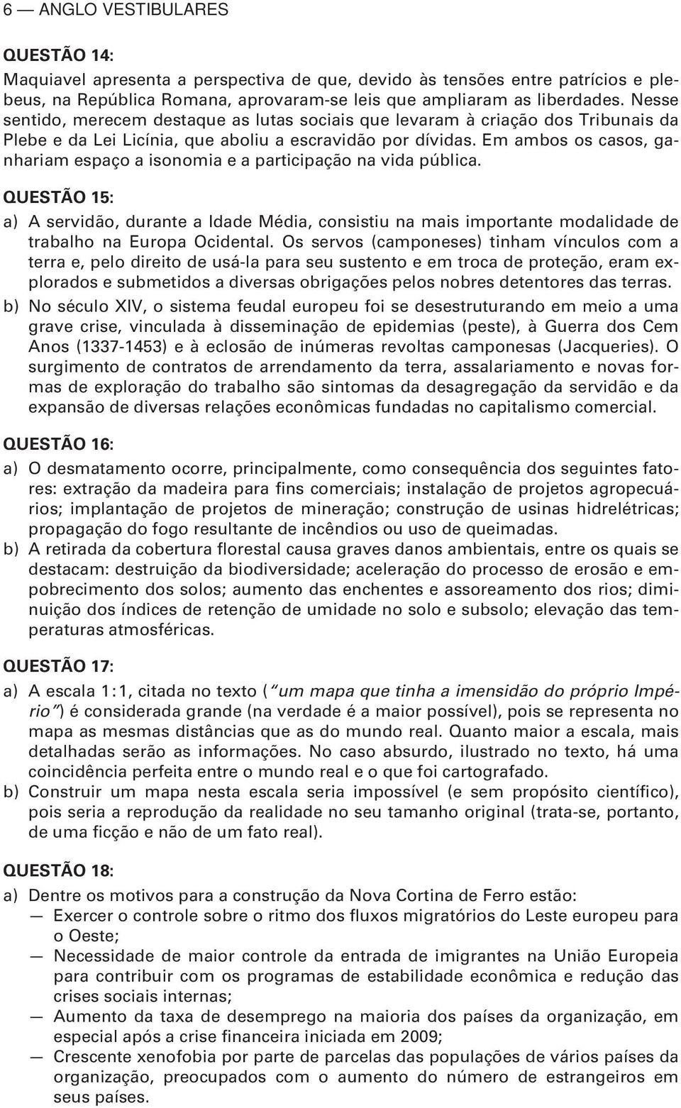 E abos os casos, ganharia espaço a isonoia e a participação na vida pública. QUESTÃ 5: a) A servidão, durante a Idade Média, consistiu na ais iportante odalidade de trabalho na Europa cidental.