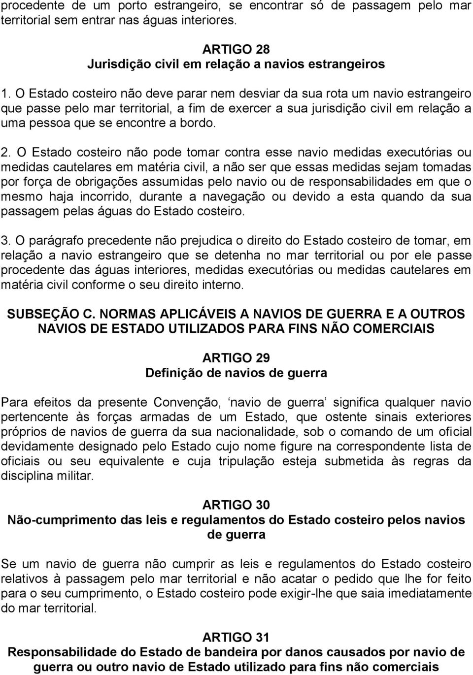 2. O Estado costeiro não pode tomar contra esse navio medidas executórias ou medidas cautelares em matéria civil, a não ser que essas medidas sejam tomadas por força de obrigações assumidas pelo