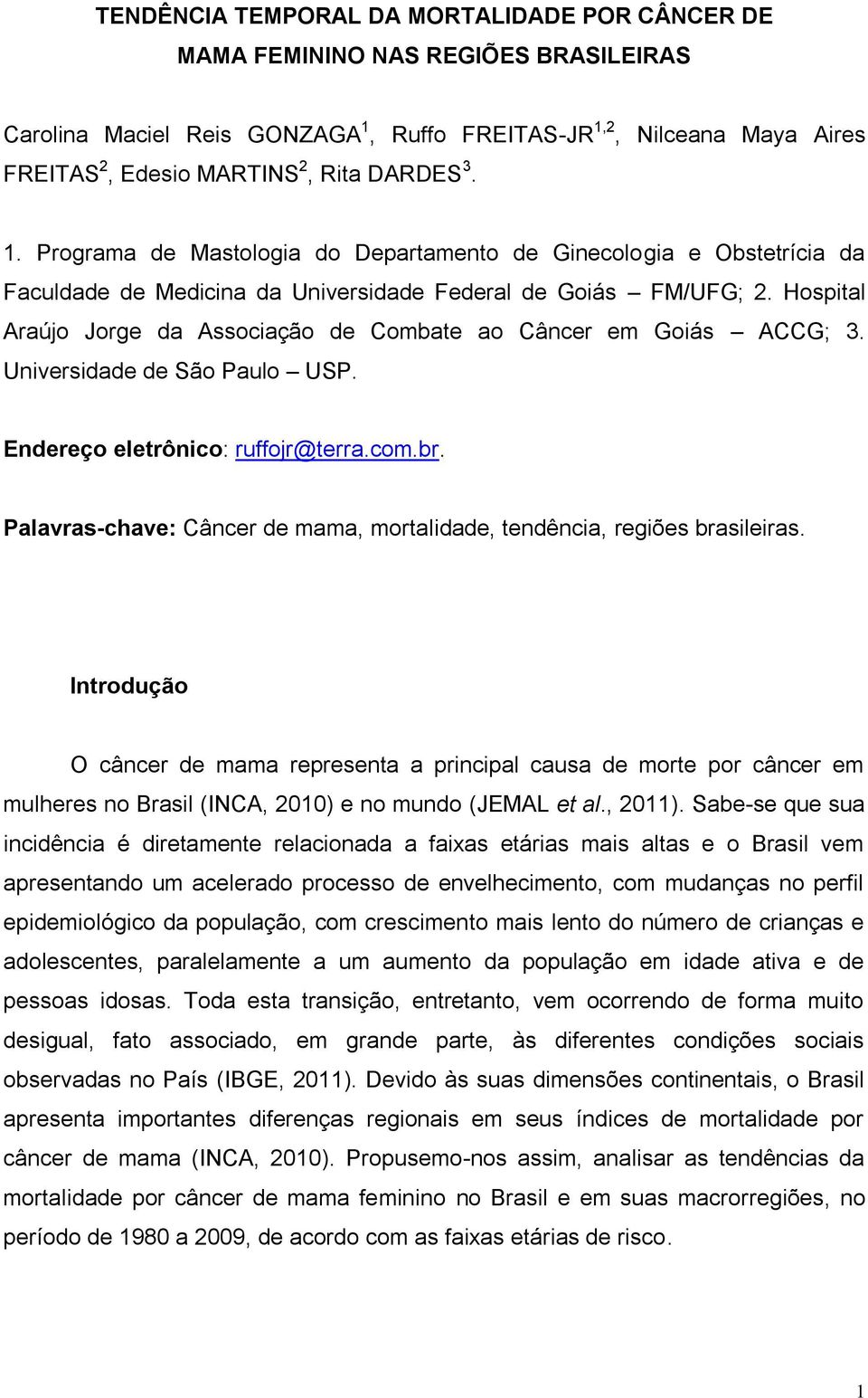 Hospital Araújo Jorge da Associação de Combate ao Câncer em Goiás ACCG; 3. Universidade de São Paulo USP. Endereço eletrônico: ruffojr@terra.com.br.