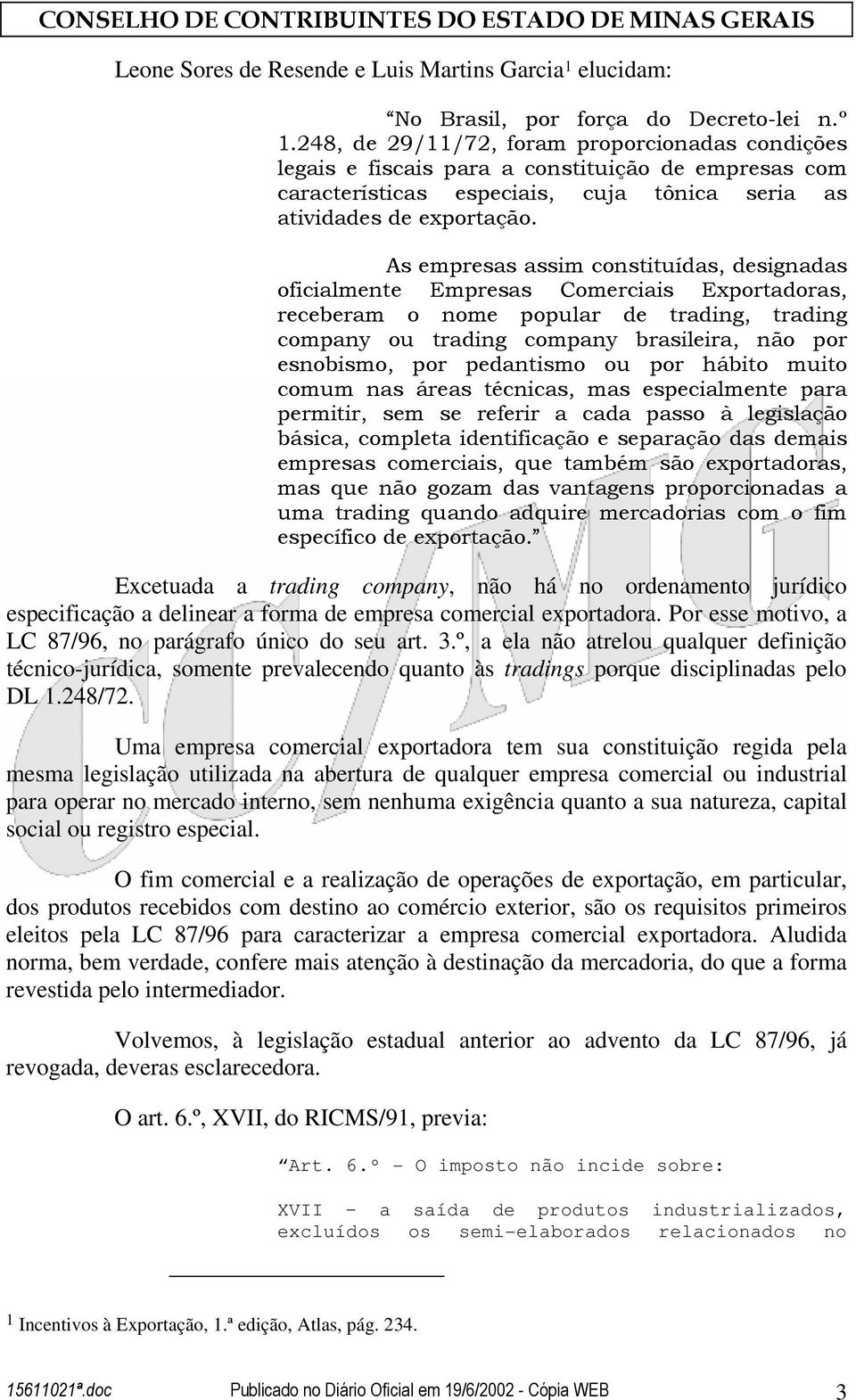 As empresas assim constituídas, designadas oficialmente Empresas Comerciais Exportadoras, receberam o nome popular de trading, trading company ou trading company brasileira, não por esnobismo, por