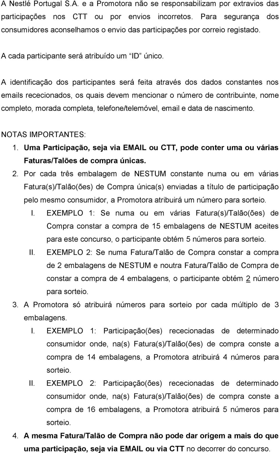 A identificação dos participantes será feita através dos dados constantes nos emails rececionados, os quais devem mencionar o número de contribuinte, nome completo, morada completa,