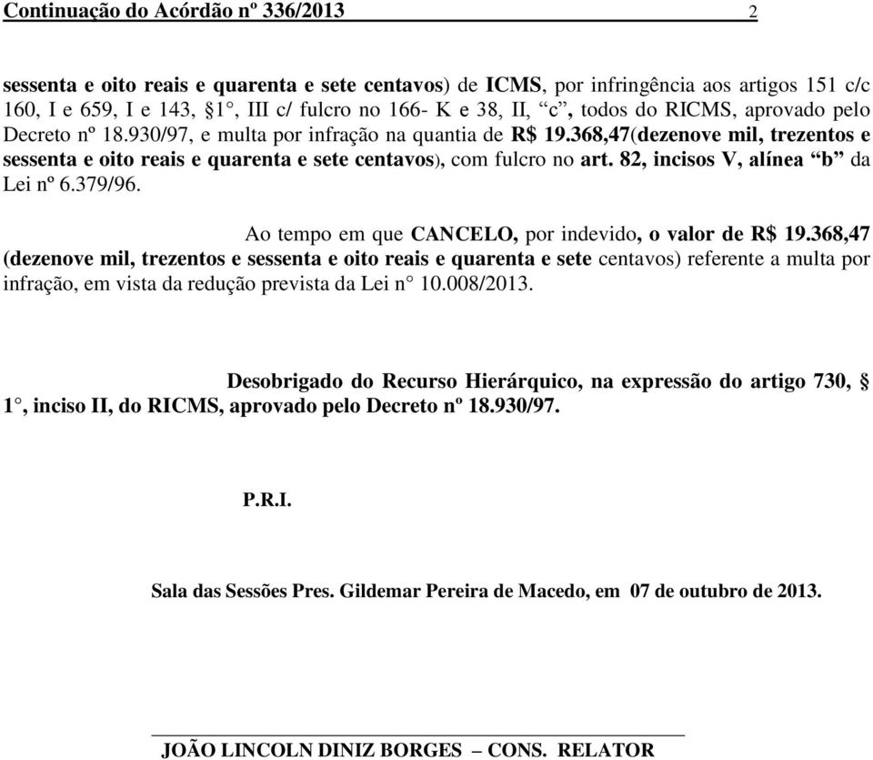 82, incisos V, alínea b da Lei nº 6.379/96. Ao tempo em que CANCELO, por indevido, o valor de R$ 19.