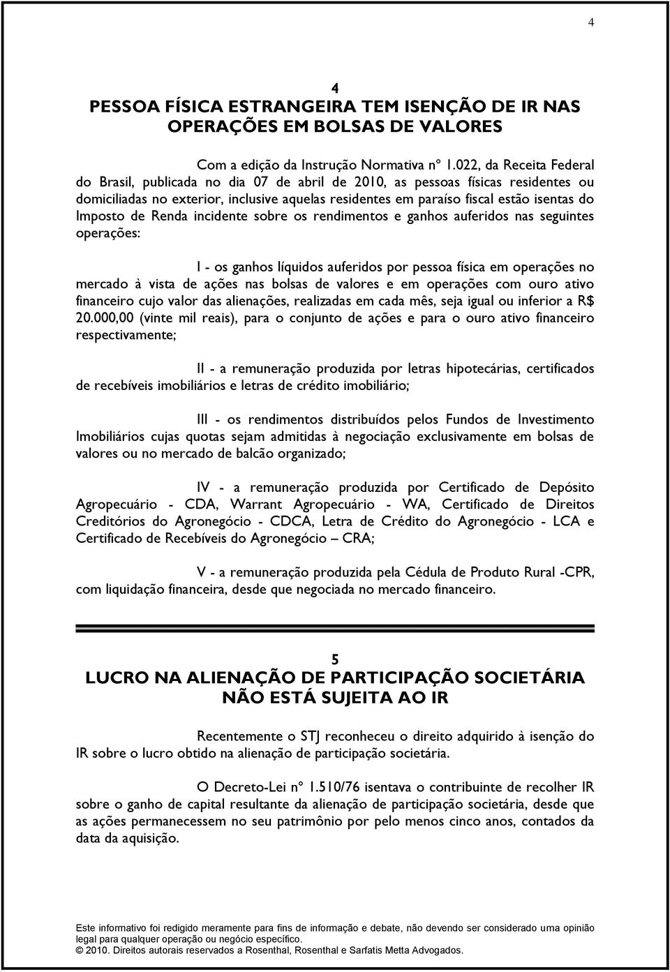 Imposto de Renda incidente sobre os rendimentos e ganhos auferidos nas seguintes operações: I - os ganhos líquidos auferidos por pessoa física em operações no mercado à vista de ações nas bolsas de