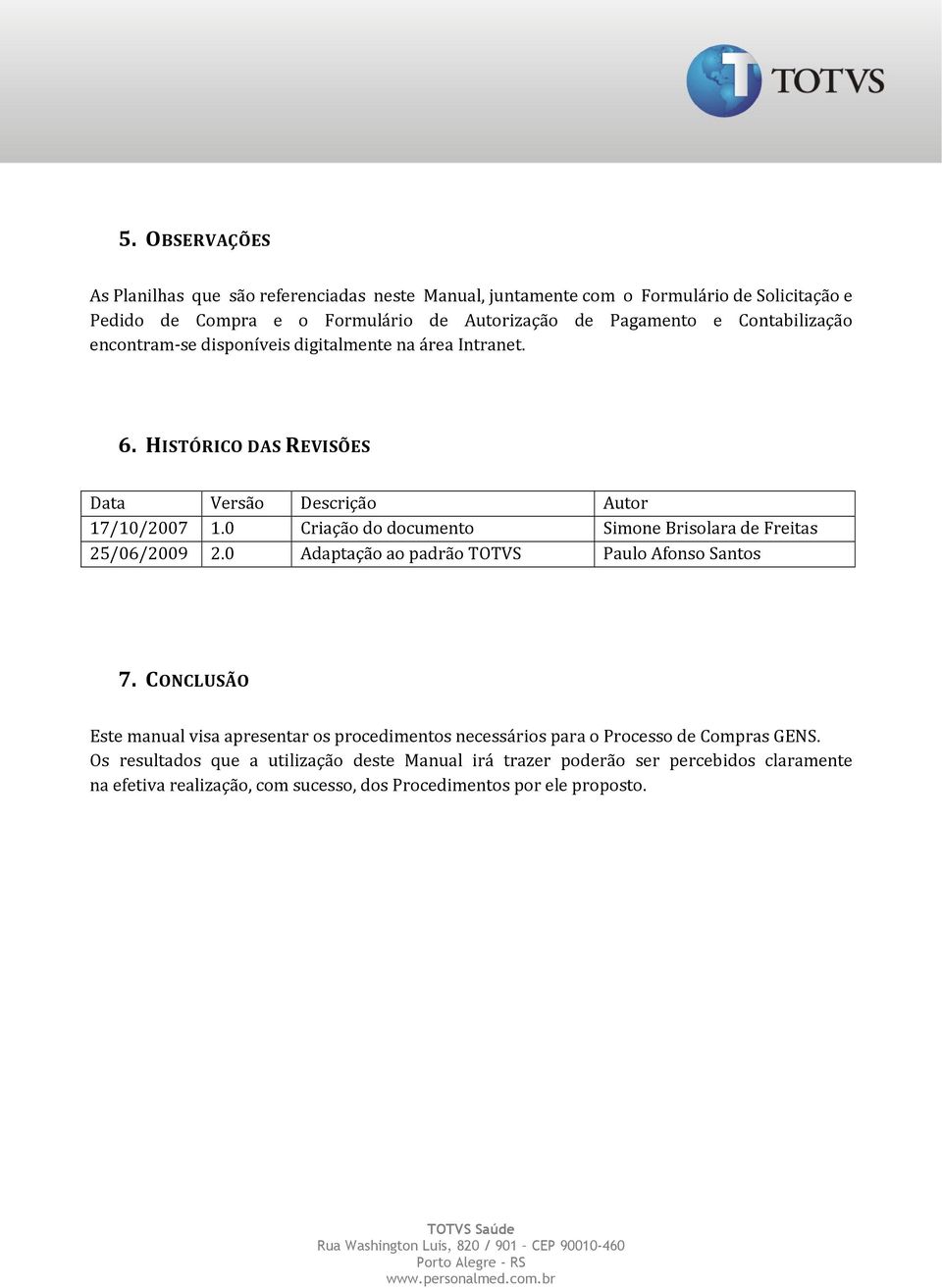 0 Criação do documento Simone Brisolara de Freitas 25/06/2009 2.0 Adaptação ao padrão TOTVS Paulo Afonso Santos 7.