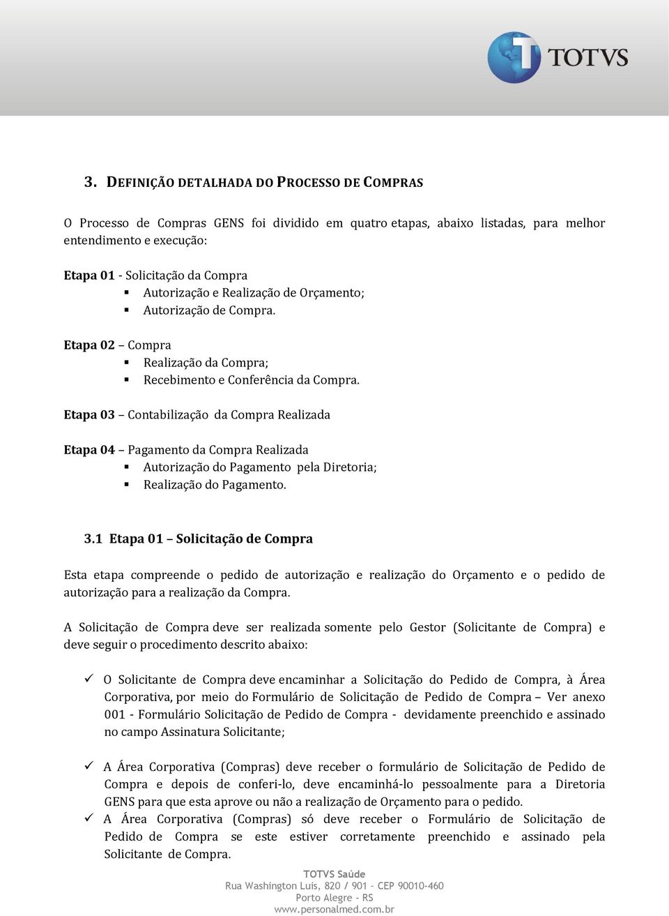 Etapa 03 Contabilização da Compra Realizada Etapa 04 Pagamento da Compra Realizada Autorização do Pagamento pela Diretoria; Realização do Pagamento. 3.