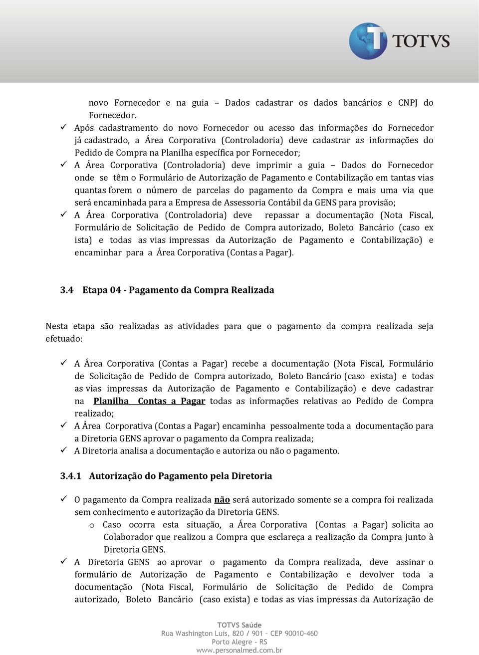 específica por Fornecedor; A Área Corporativa (Controladoria) deve imprimir a guia Dados do Fornecedor onde se têm o Formulário de Autorização de Pagamento e Contabilização em tantas vias quantas