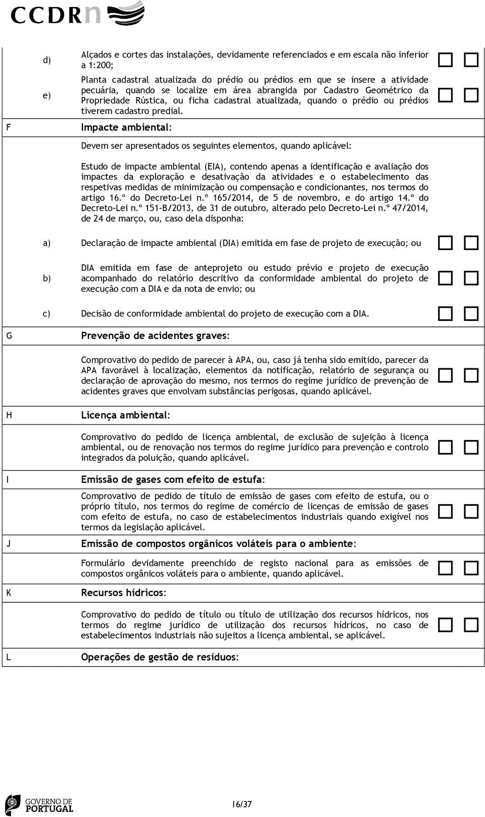 Impacte ambiental: Devem ser apresentados os seguintes elementos, quando aplicável: Estudo de impacte ambiental (EIA), contendo apenas a identificação e avaliação dos impactes da exploração e