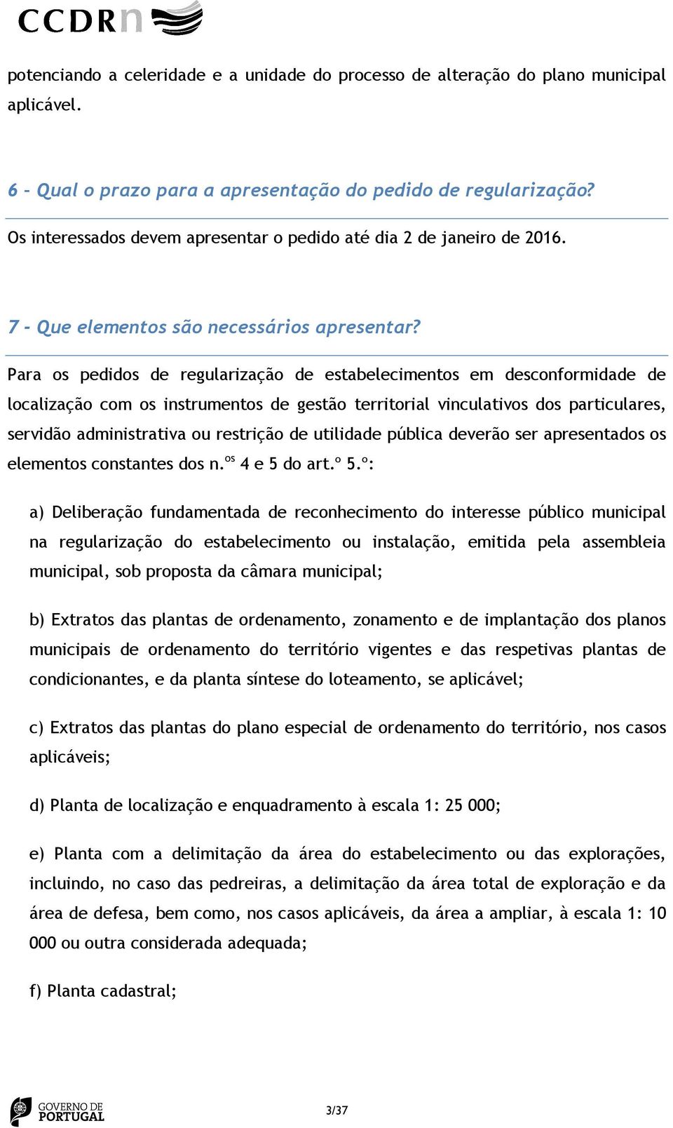 Para os pedidos de regularização de estabelecimentos em desconformidade de localização com os instrumentos de gestão territorial vinculativos dos particulares, servidão administrativa ou restrição de