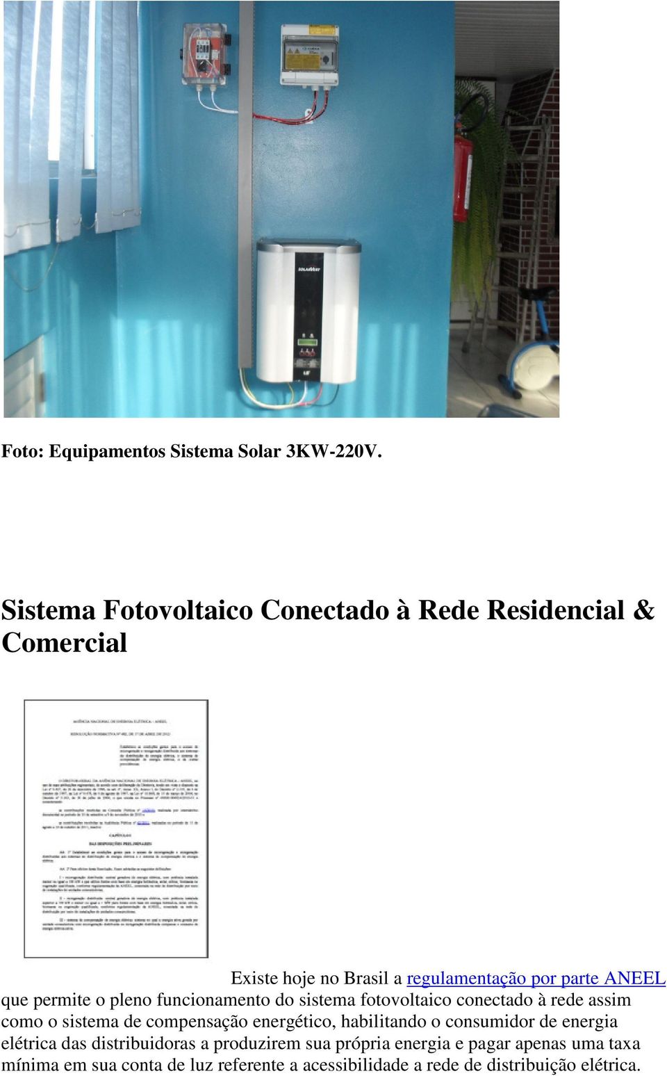 permite o pleno funcionamento do sistema fotovoltaico conectado à rede assim como o sistema de compensação energético,