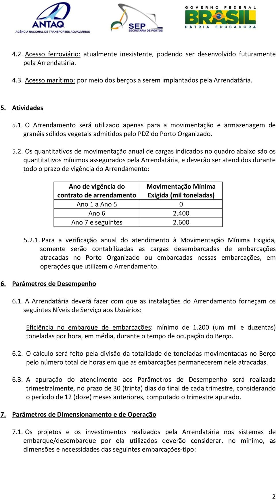 Os quantitativos de movimentação anual de cargas indicados no quadro abaixo são os quantitativos mínimos assegurados pela Arrendatária, e deverão ser atendidos durante todo o prazo de vigência do