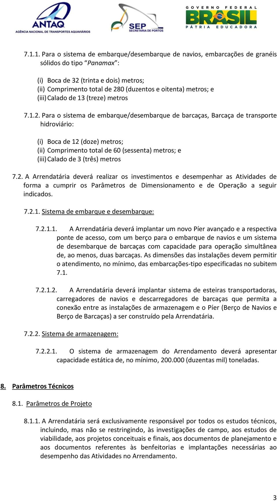 Para o sistema de embarque/desembarque de barcaças, Barcaça de transporte hidroviário: (i) Boca de 12 (doze) metros; (ii) Comprimento total de 60 (sessenta) metros; e (iii) Calado de 3 (três) metros