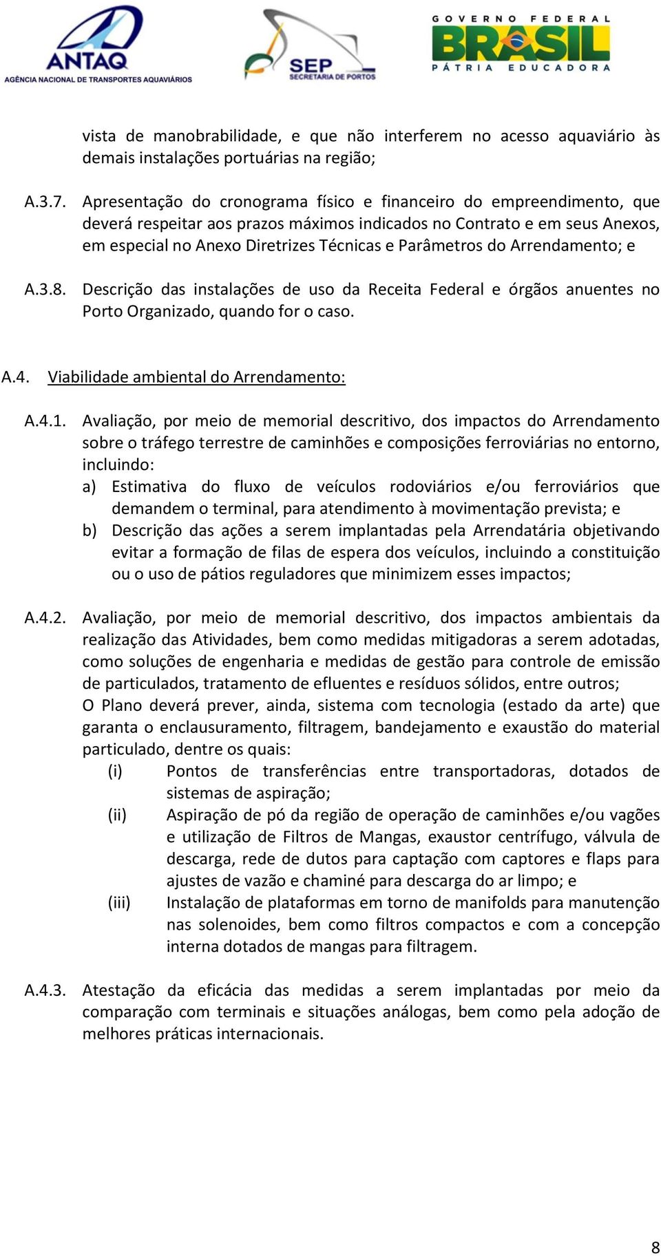 do Arrendamento; e A.3.8. Descrição das instalações de uso da Receita Federal e órgãos anuentes no Porto Organizado, quando for o caso. A.4. Viabilidade ambiental do Arrendamento: A.4.1.