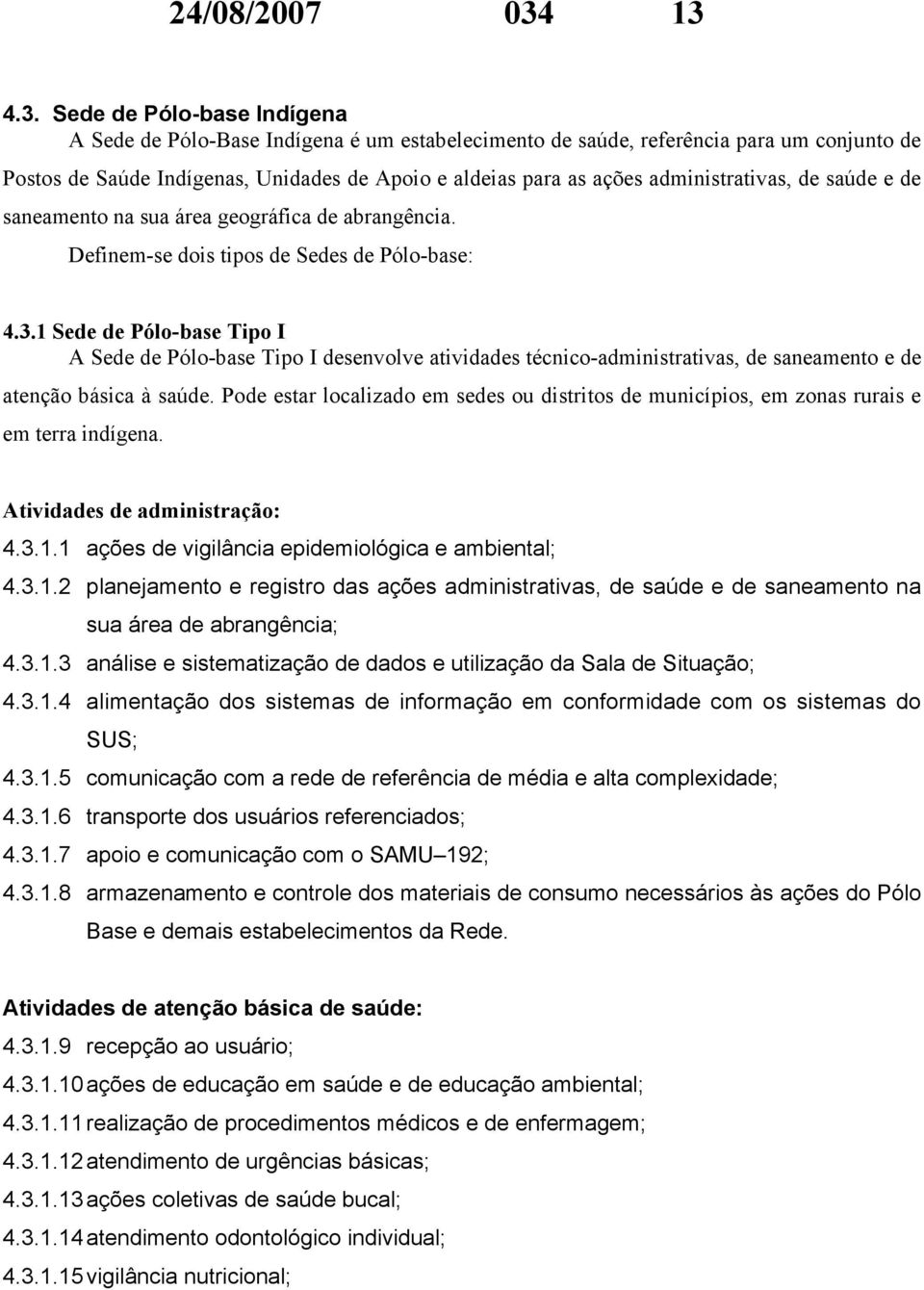 administrativas, de saúde e de saneamento na sua área geográfica de abrangência. Definem-se dois tipos de Sedes de Pólo-base: 4.3.