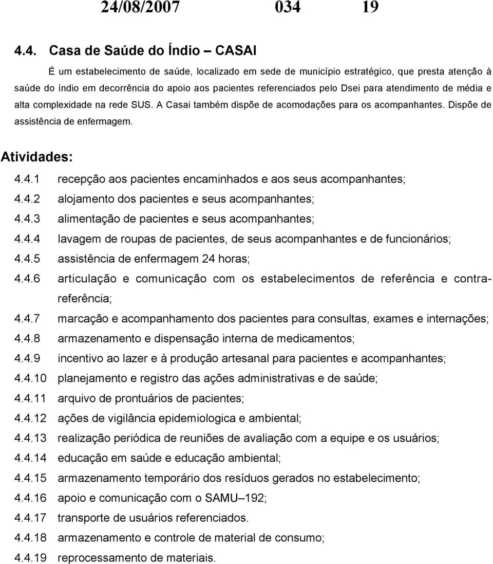 Atividades: 4.4.1 recepção aos pacientes encaminhados e aos seus acompanhantes; 4.4.2 alojamento dos pacientes e seus acompanhantes; 4.4.3 alimentação de pacientes e seus acompanhantes; 4.4.4 lavagem de roupas de pacientes, de seus acompanhantes e de funcionários; 4.