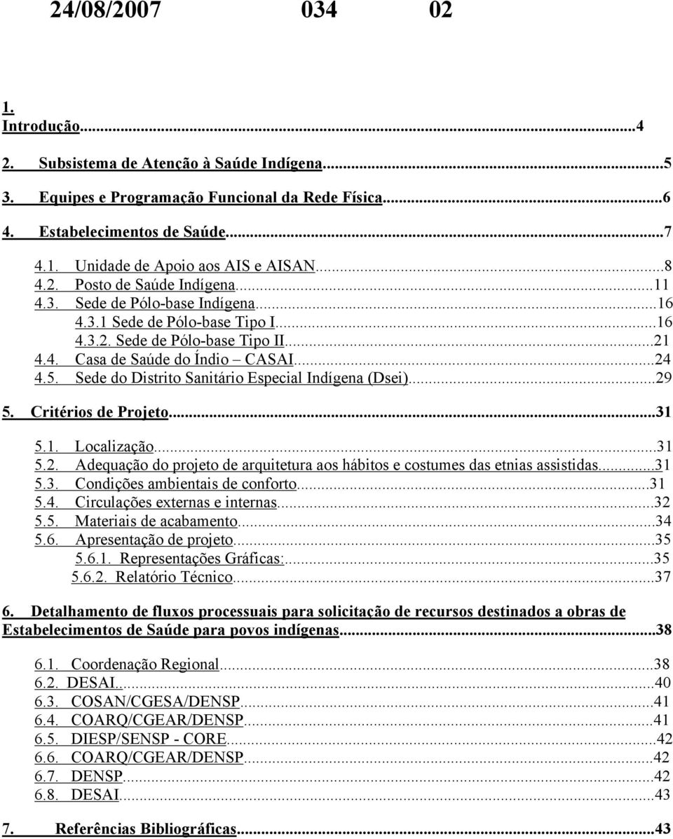 Sede do Distrito Sanitário Especial Indígena (Dsei)...29 5. Critérios de Projeto...31 5.1. Localização...31 5.2. Adequação do projeto de arquitetura aos hábitos e costumes das etnias assistidas...31 5.3. Condições ambientais de conforto.