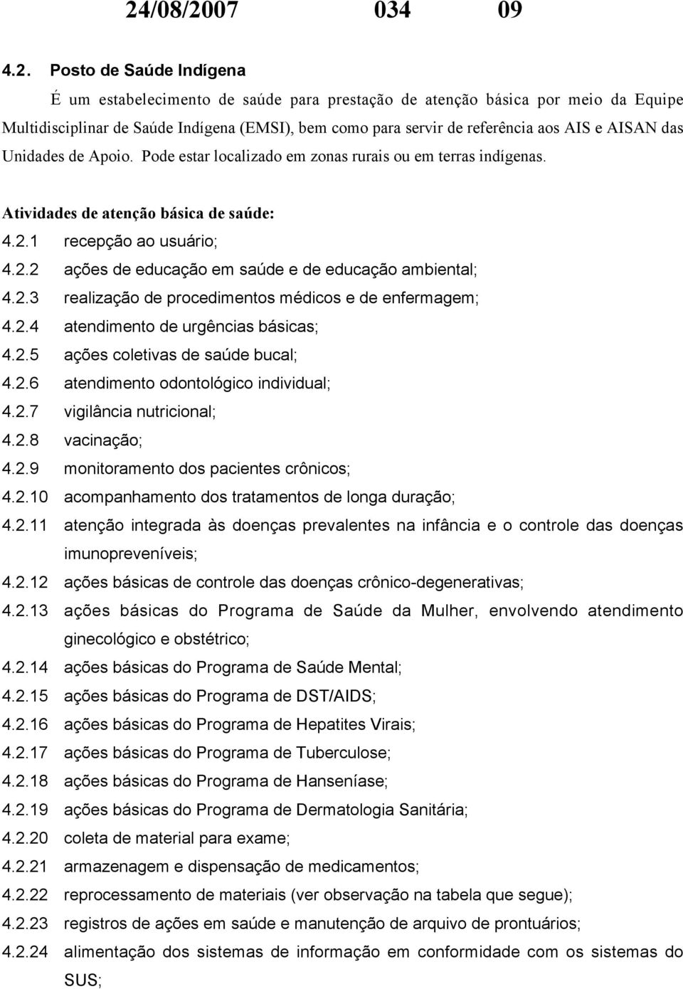 1 recepção ao usuário; 4.2.2 ações de educação em saúde e de educação ambiental; 4.2.3 realização de procedimentos médicos e de enfermagem; 4.2.4 atendimento de urgências básicas; 4.2.5 ações coletivas de saúde bucal; 4.