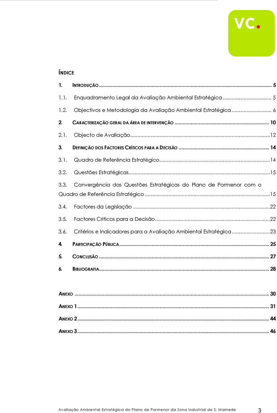 ..15 3.3. Convergência das Questões Estratégicas do Plano de Pormenor com o Quadro de Referência Estratégico...15 3.4. Factores da Legislação...22 3.5. Factores Críticos para a Decisão...22 3.6.