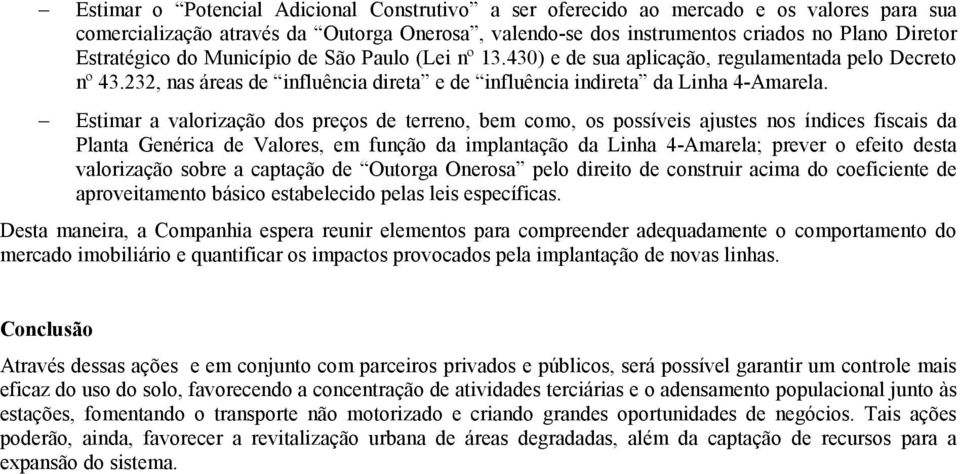 Estimar a valorização dos preços de terreno, bem como, os possíveis ajustes nos índices fiscais da Planta Genérica de Valores, em função da implantação da Linha 4-Amarela; prever o efeito desta