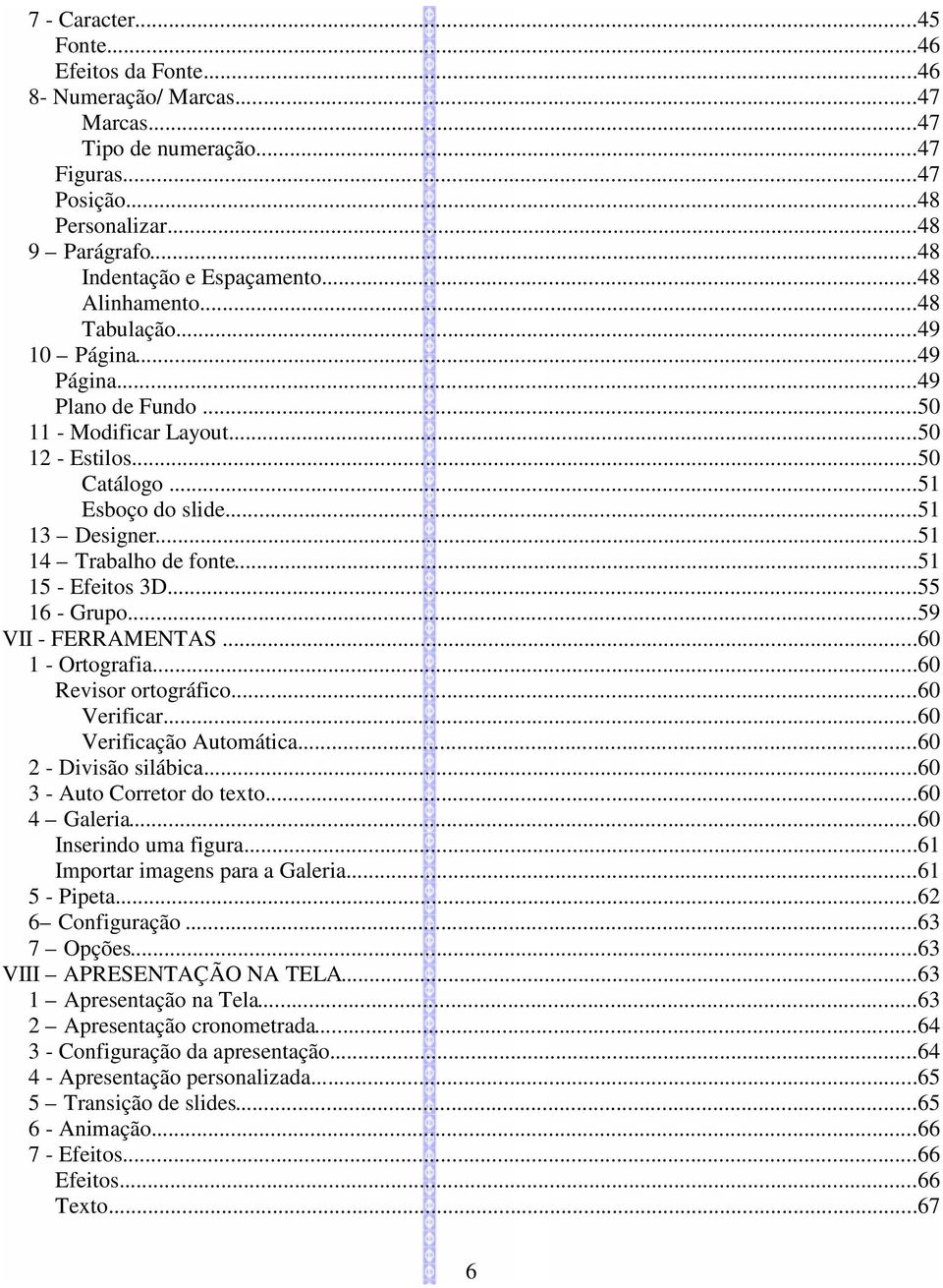 ..51 15 - Efeitos 3D...55 16 - Grupo...59 VII - FERRAMENTAS...60 1 - Ortografia...60 Revisor ortográfico...60 Verificar...60 Verificação Automática...60 2 - Divisão silábica.