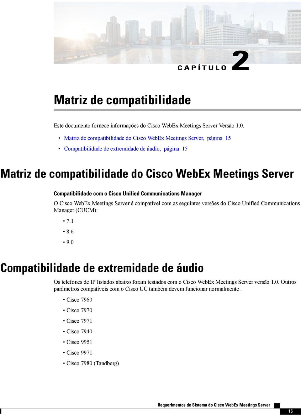 o Cisco Unified Communications Manager O Cisco WebEx Meetings Server é compatível com as seguintes versões do Cisco Unified Communications Manager (CUCM): 7.1 8.6 9.