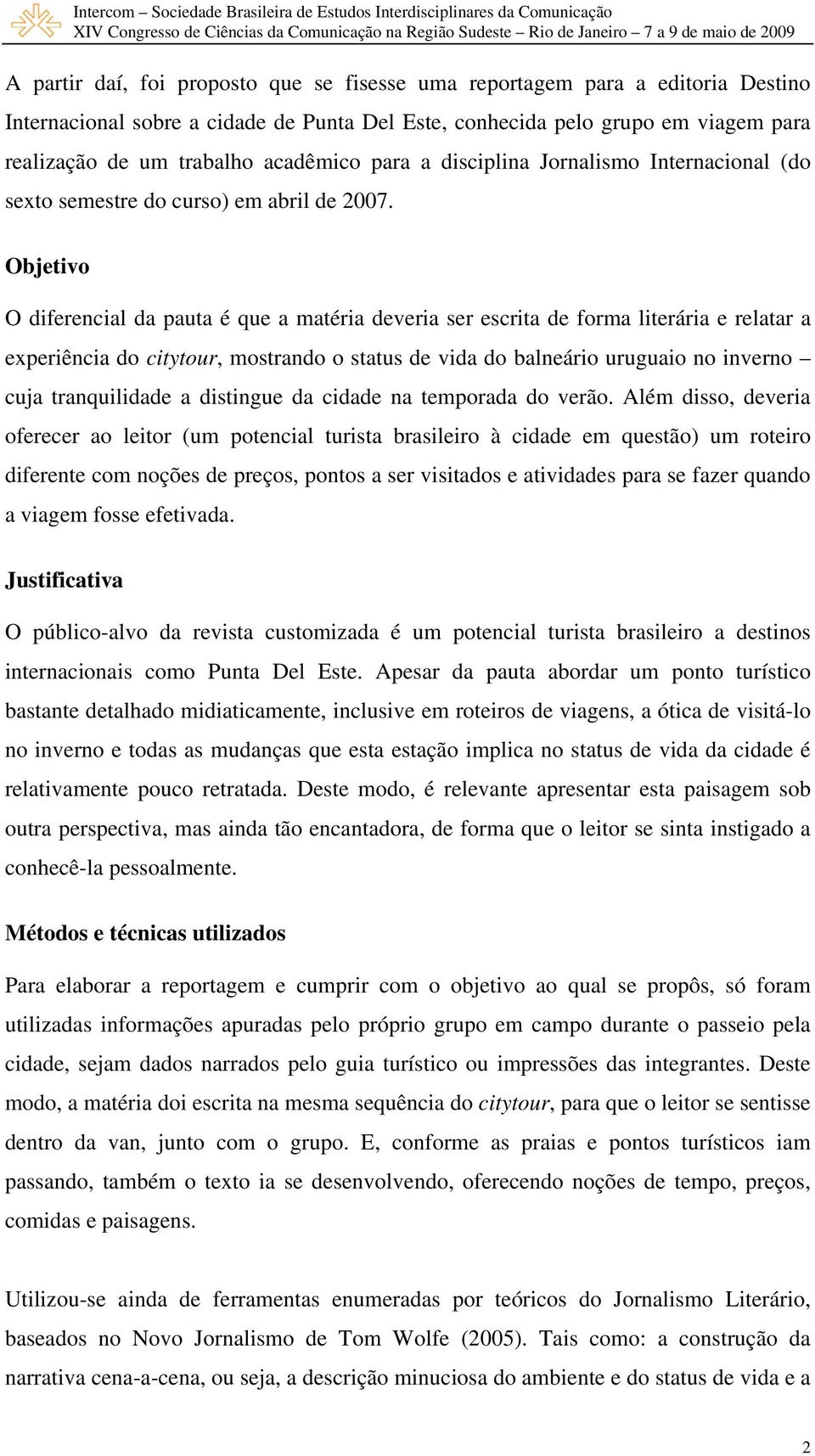 Objetivo O diferencial da pauta é que a matéria deveria ser escrita de forma literária e relatar a experiência do citytour, mostrando o status de vida do balneário uruguaio no inverno cuja