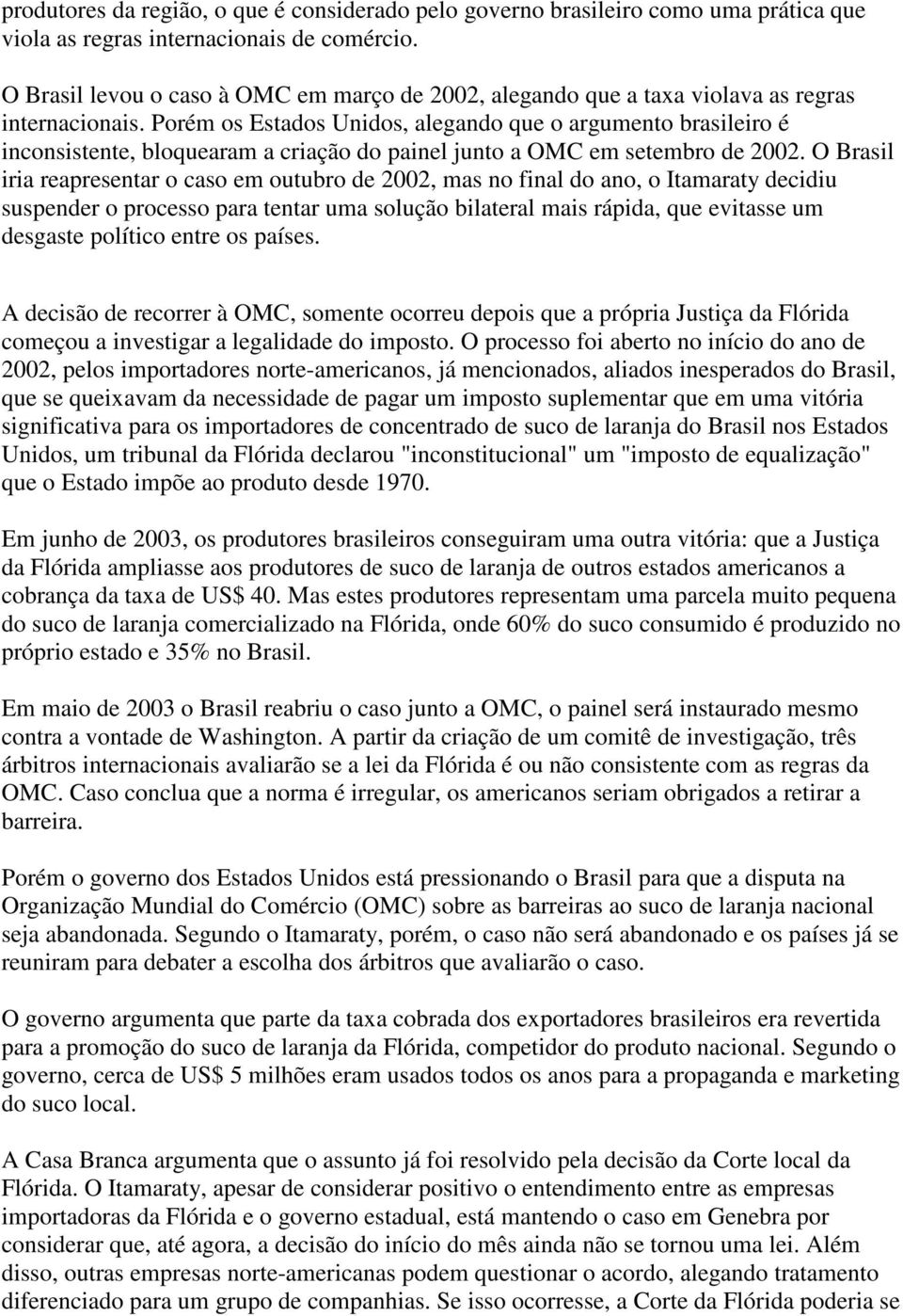 Porém os Estados Unidos, alegando que o argumento brasileiro é inconsistente, bloquearam a criação do painel junto a OMC em setembro de 2002.