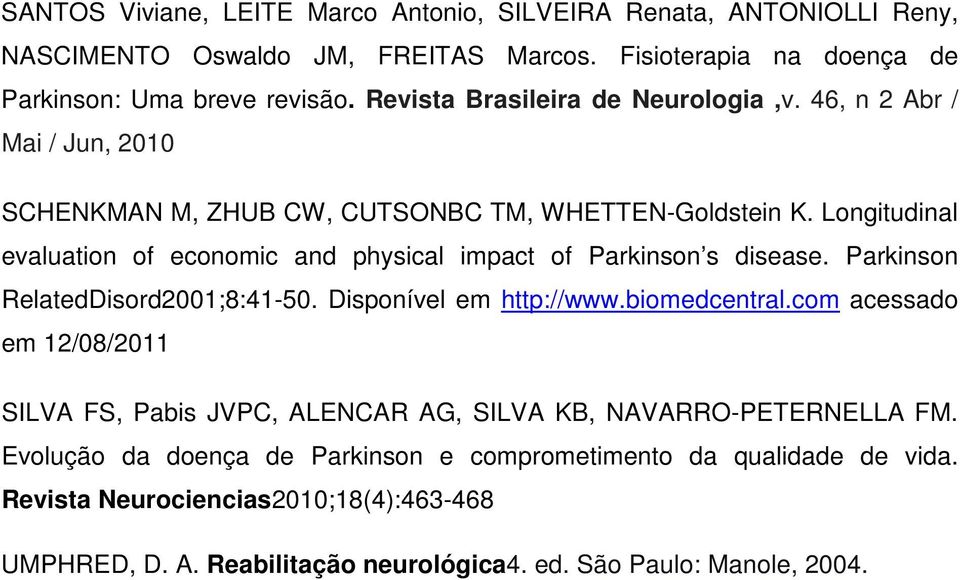 Longitudinal evaluation of economic and physical impact of Parkinson s disease. Parkinson RelatedDisord2001;8:41-50. Disponível em http://www.biomedcentral.