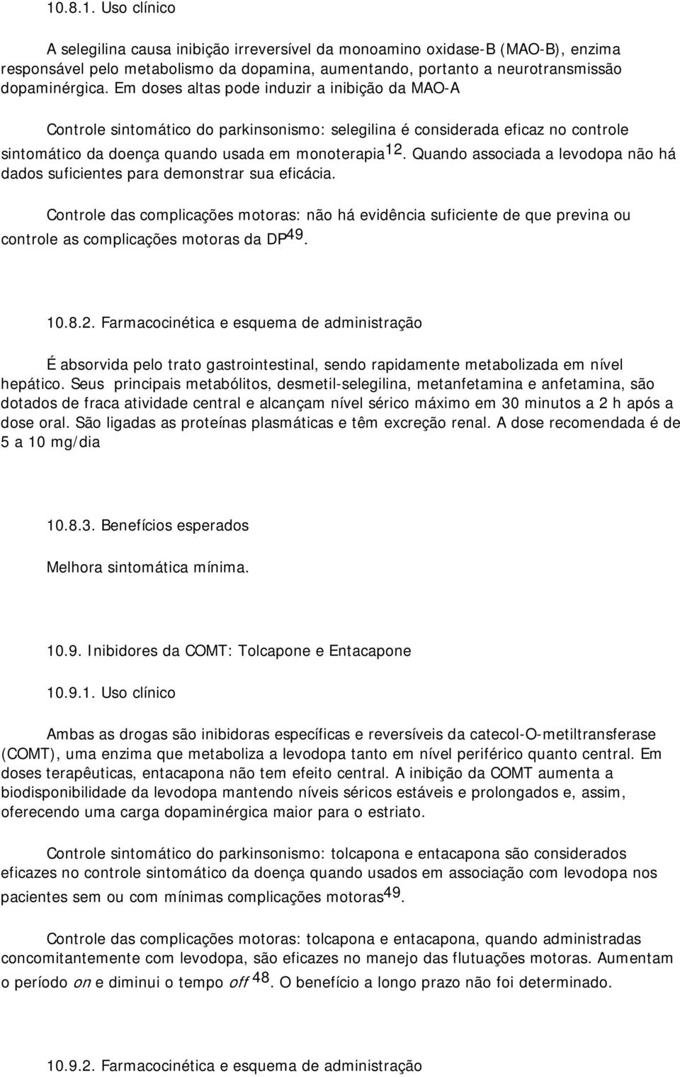 Quando associada a levodopa não há dados suficientes para demonstrar sua eficácia.