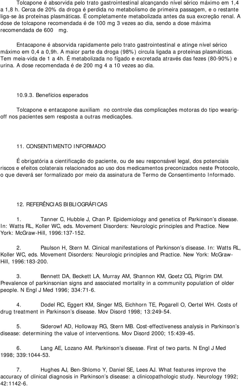 A dose de tolcapone recomendada é de 100 mg 3 vezes ao dia, sendo a dose máxima recomendada de 600 mg.