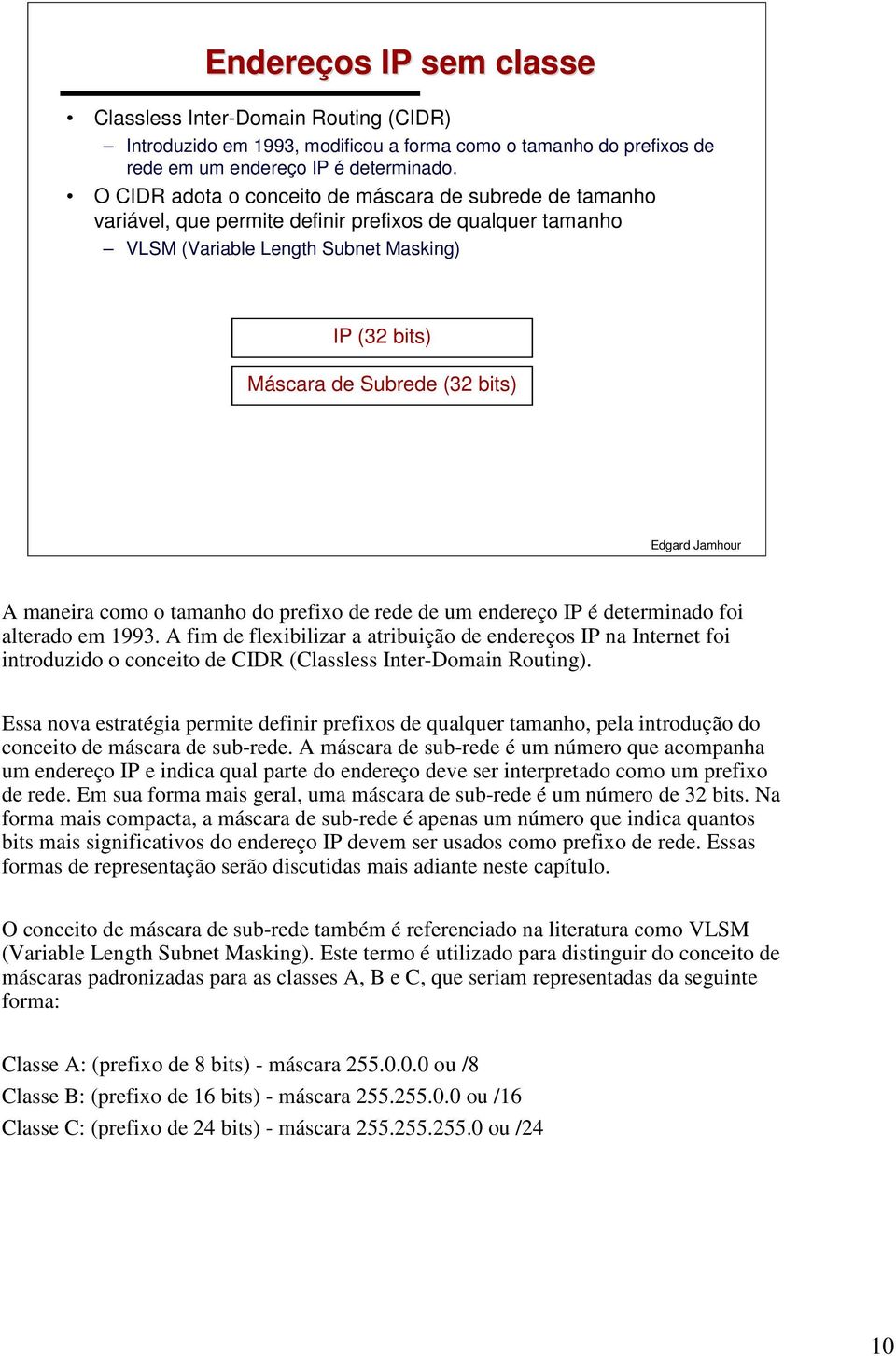 maneira como o tamanho do prefixo de rede de um endereço IP é determinado foi alterado em 1993.