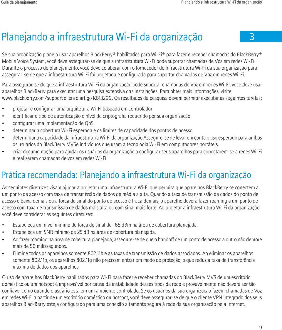 Durante o processo de planejamento, você deve colaborar com o fornecedor de infraestrutura Wi-Fi da sua organização para assegurar-se de que a infraestrutura Wi-Fi foi projetada e configurada para