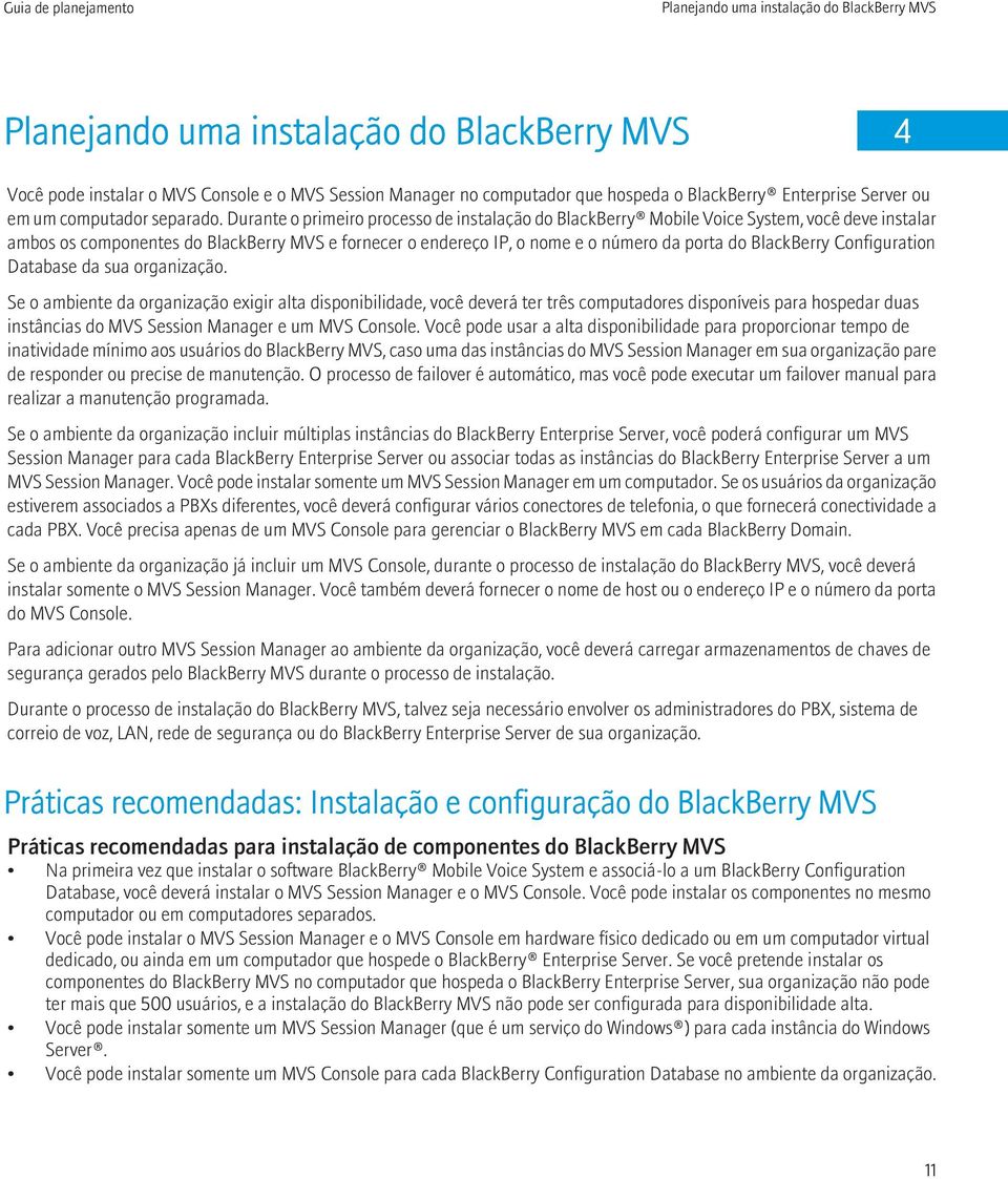Durante o primeiro processo de instalação do BlackBerry Mobile Voice System, você deve instalar ambos os componentes do BlackBerry MVS e fornecer o endereço IP, o nome e o número da porta do