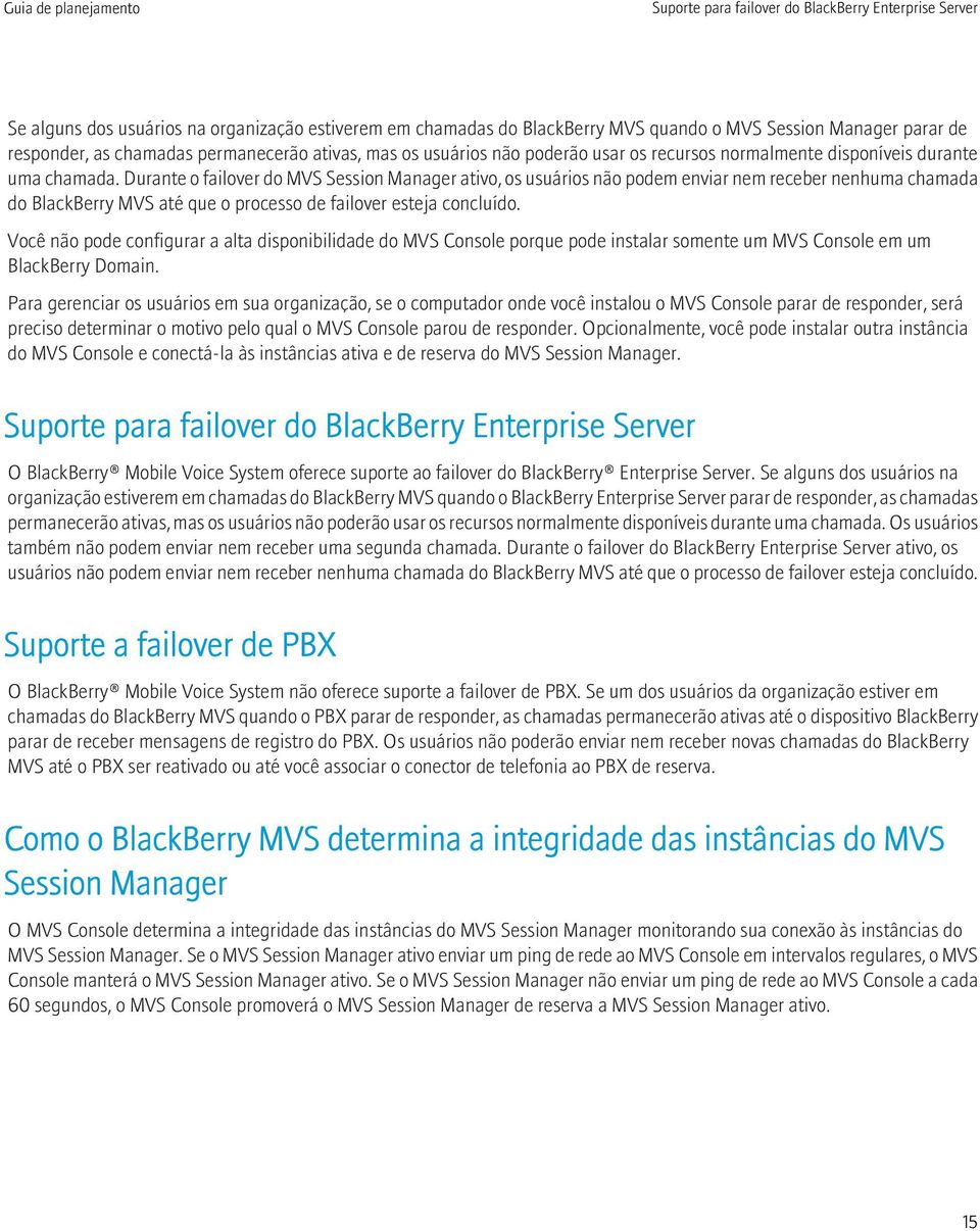 Durante o failover do MVS Session Manager ativo, os usuários não podem enviar nem receber nenhuma chamada do BlackBerry MVS até que o processo de failover esteja concluído.