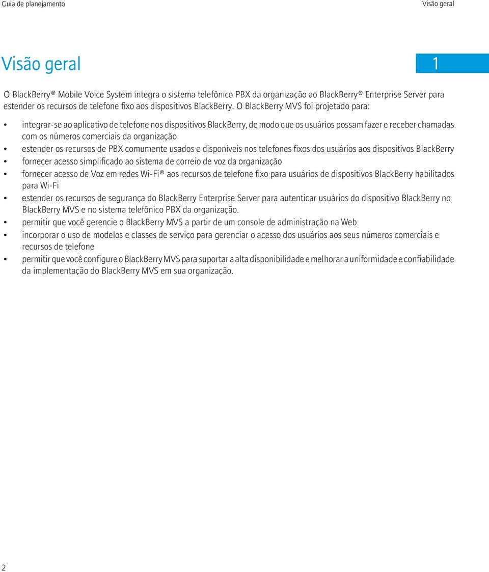 O BlackBerry MVS foi projetado para: integrar-se ao aplicativo de telefone nos dispositivos BlackBerry, de modo que os usuários possam fazer e receber chamadas com os números comerciais da