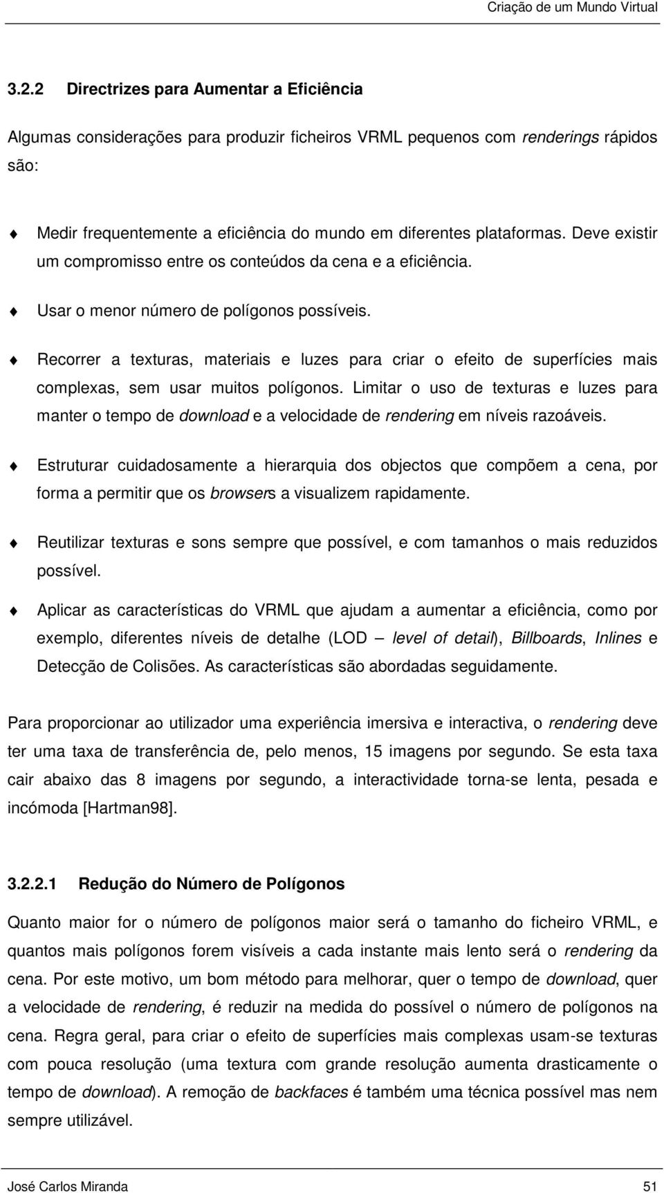 Recorrer a texturas, materiais e luzes para criar o efeito de superfícies mais complexas, sem usar muitos polígonos.