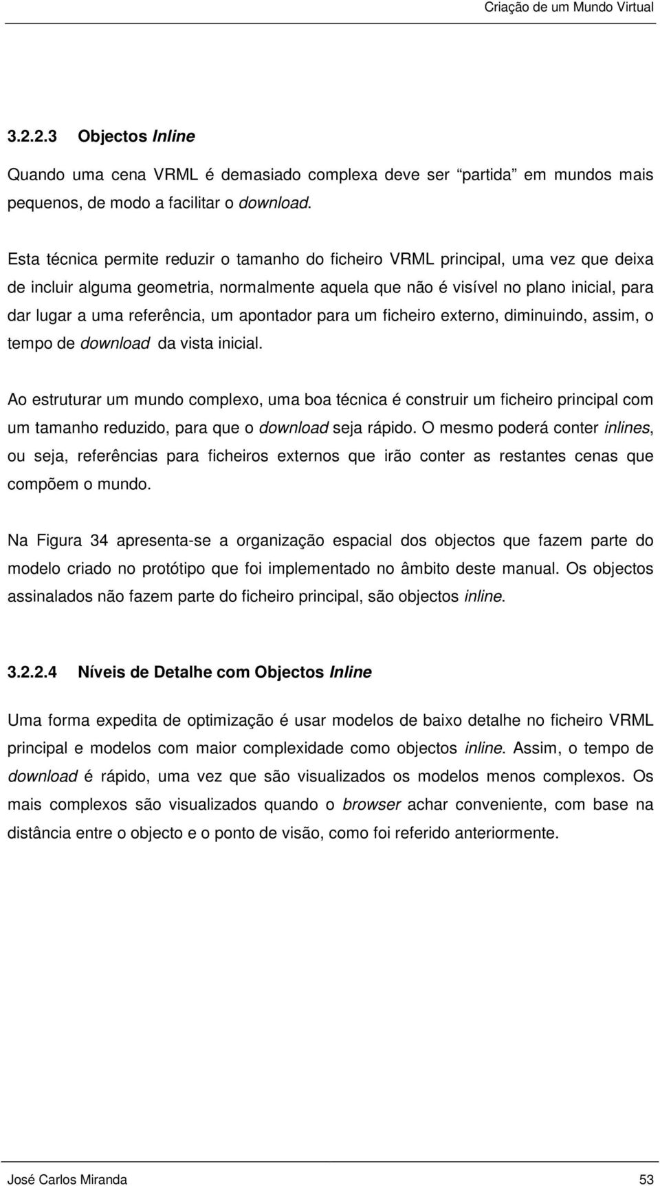 referência, um apontador para um ficheiro externo, diminuindo, assim, o tempo de download da vista inicial.