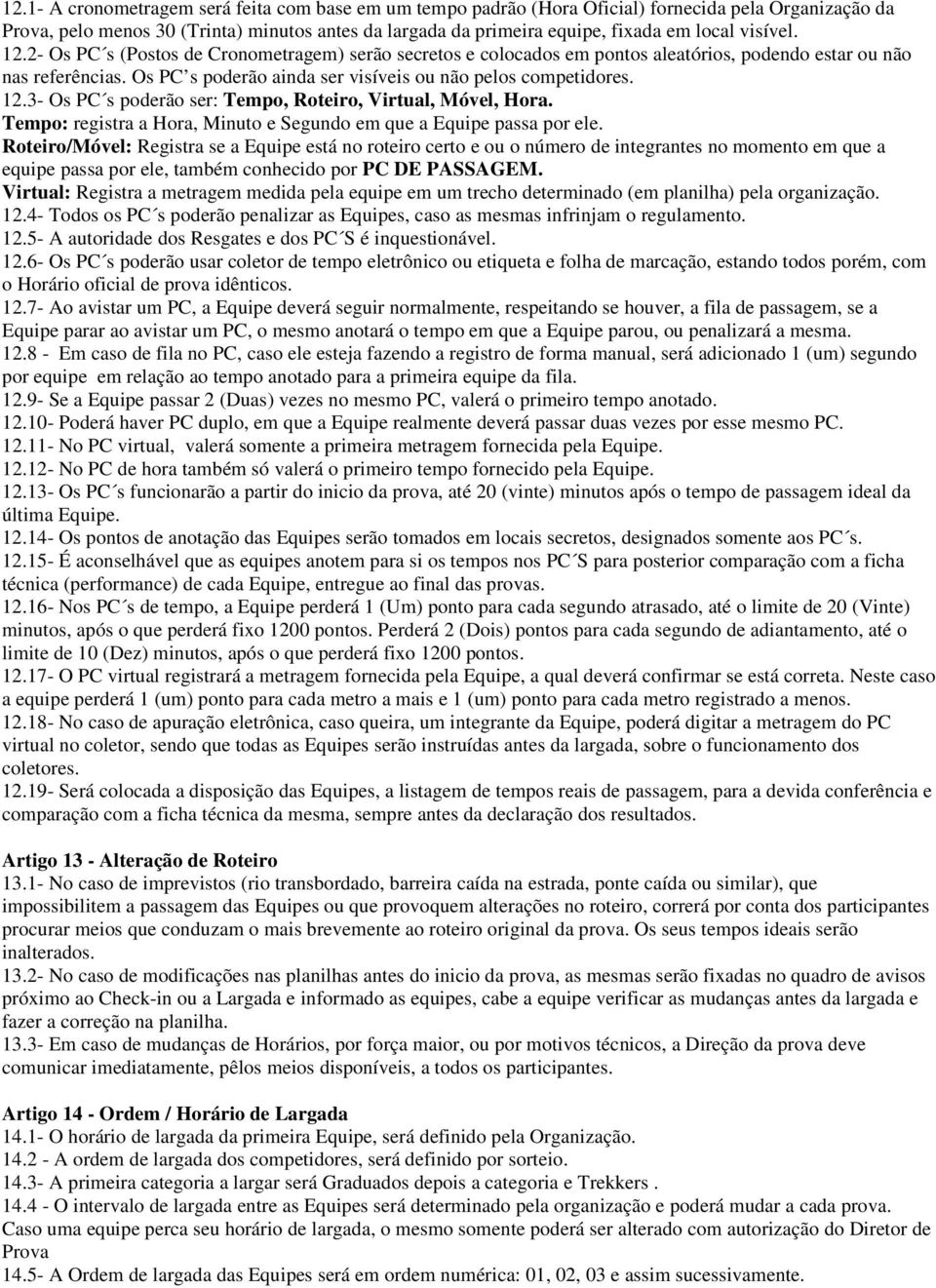 12.3- Os PC s poderão ser: Tempo, Roteiro, Virtual, Móvel, Hora. Tempo: registra a Hora, Minuto e Segundo em que a Equipe passa por ele.