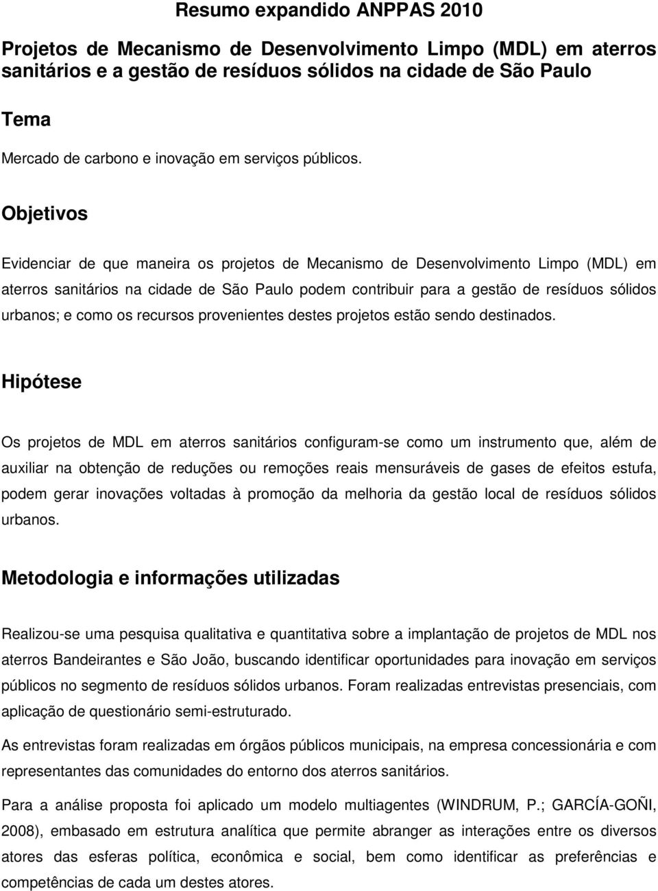 Objetivos Evidenciar de que maneira os projetos de Mecanismo de Desenvolvimento Limpo (MDL) em aterros sanitários na cidade de São Paulo podem contribuir para a gestão de resíduos sólidos urbanos; e