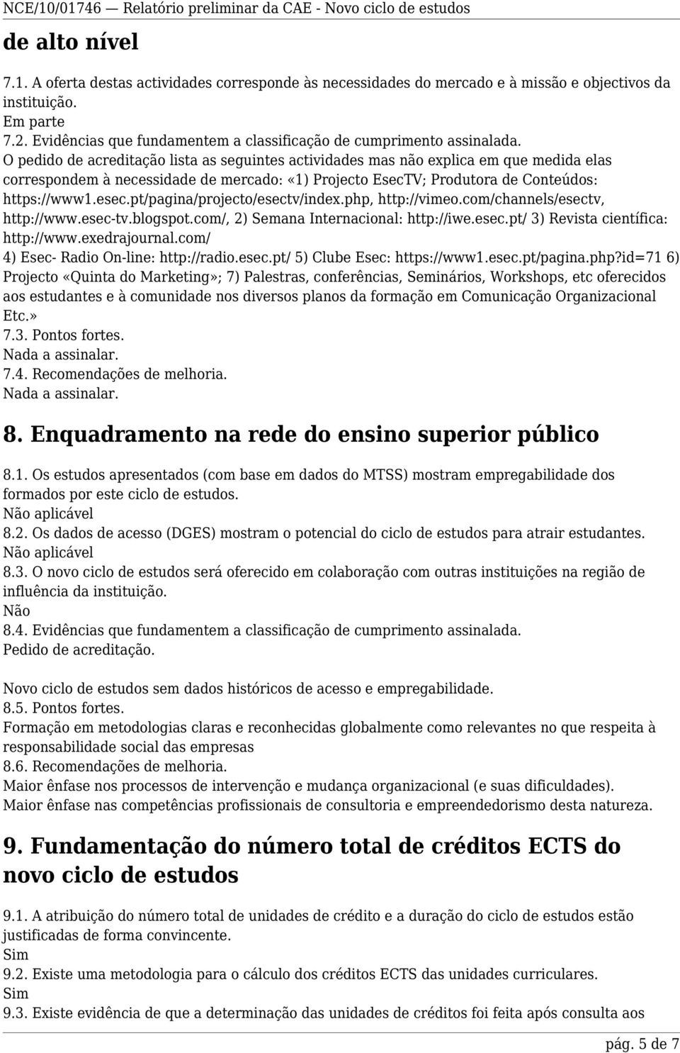 pt/pagina/projecto/esectv/index.php, http://vimeo.com/channels/esectv, http://www.esec-tv.blogspot.com/, 2) Semana Internacional: http://iwe.esec.pt/ 3) Revista científica: http://www.exedrajournal.