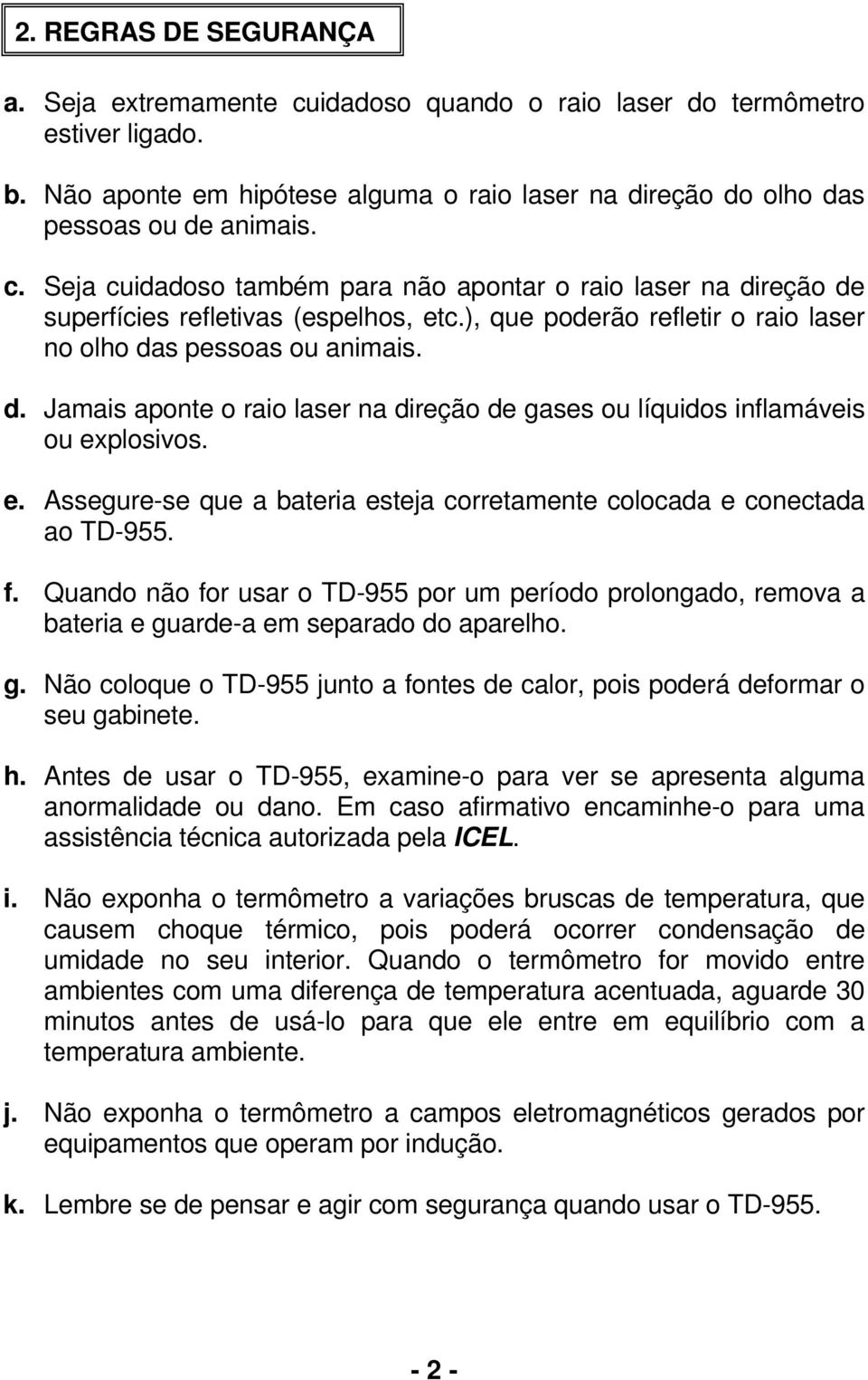 plosivos. e. Assegure-se que a bateria esteja corretamente colocada e conectada ao TD-955. f.