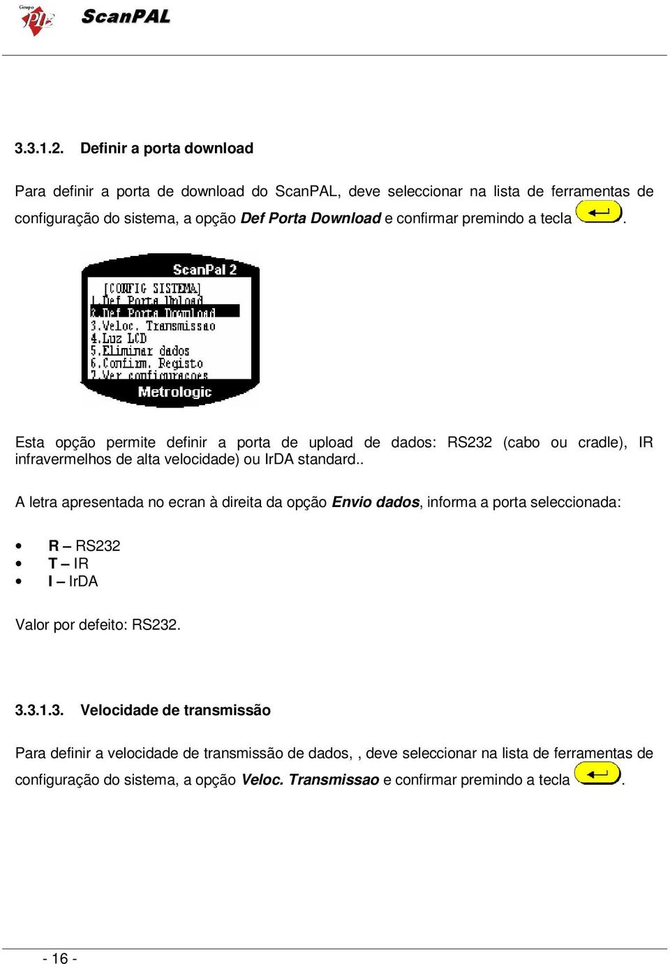 confirmar premindo a tecla. Esta opção permite definir a porta de upload de dados: RS232 (cabo ou cradle), IR infravermelhos de alta velocidade) ou IrDA standard.