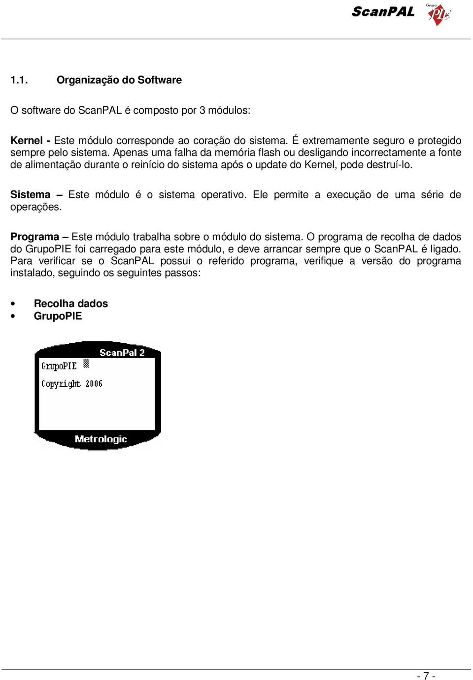 Sistema Este módulo é o sistema operativo. Ele permite a execução de uma série de operações. Programa Este módulo trabalha sobre o módulo do sistema.