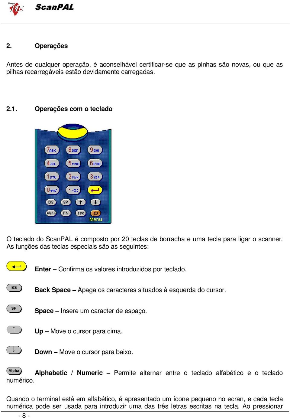 As funções das teclas especiais são as seguintes: Enter Confirma os valores introduzidos por teclado. Back Space Apaga os caracteres situados à esquerda do cursor. Space Insere um caracter de espaço.