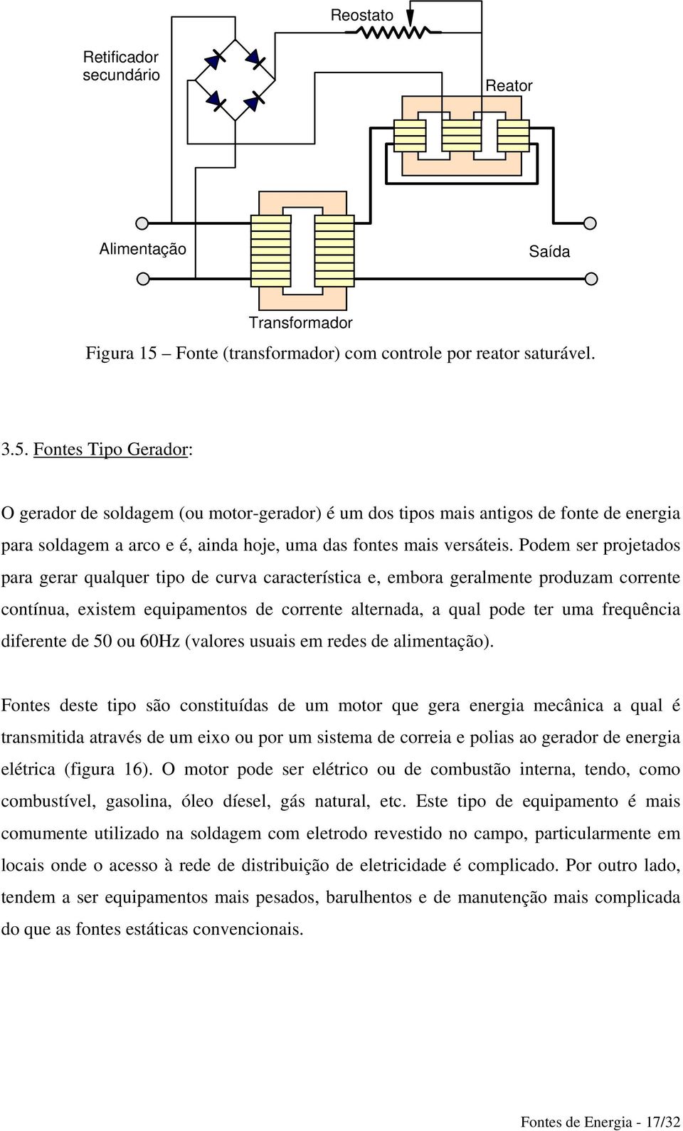 Fontes Tipo Gerador: O gerador de soldagem (ou motor-gerador) é um dos tipos mais antigos de fonte de energia para soldagem a arco e é, ainda hoje, uma das fontes mais versáteis.