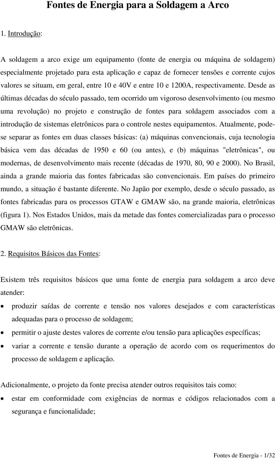 situam, em geral, entre 10 e 40V e entre 10 e 1200A, respectivamente.